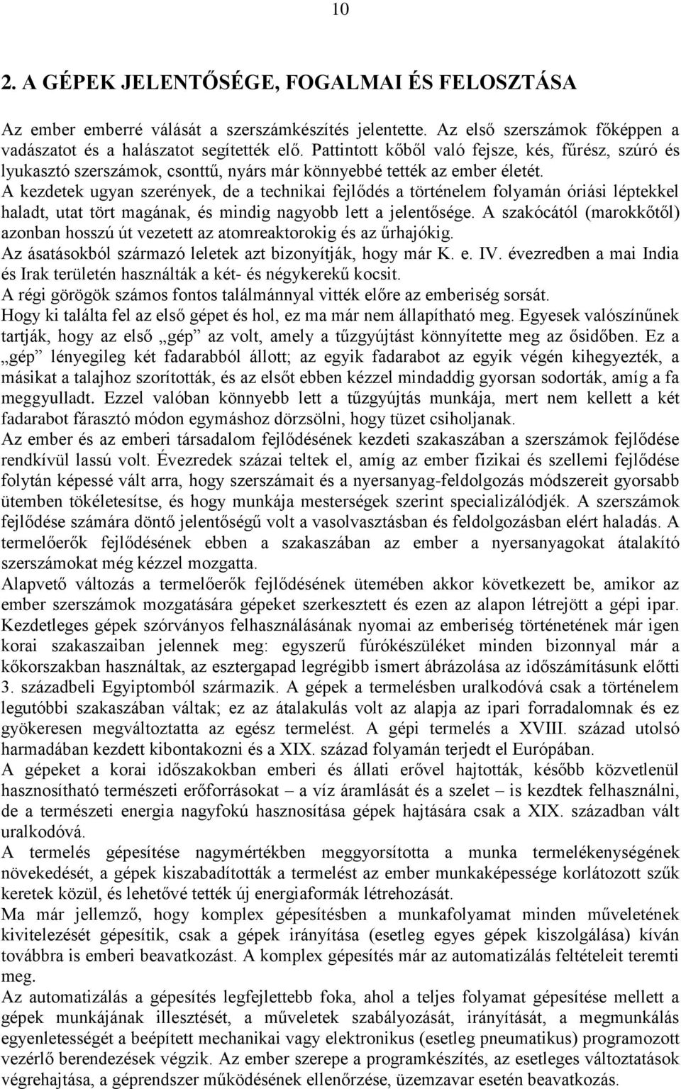 A kezdetek ugyan szerények, de a technikai fejlődés a történelem folyamán óriási léptekkel haladt, utat tört magának, és mindig nagyobb lett a jelentősége.