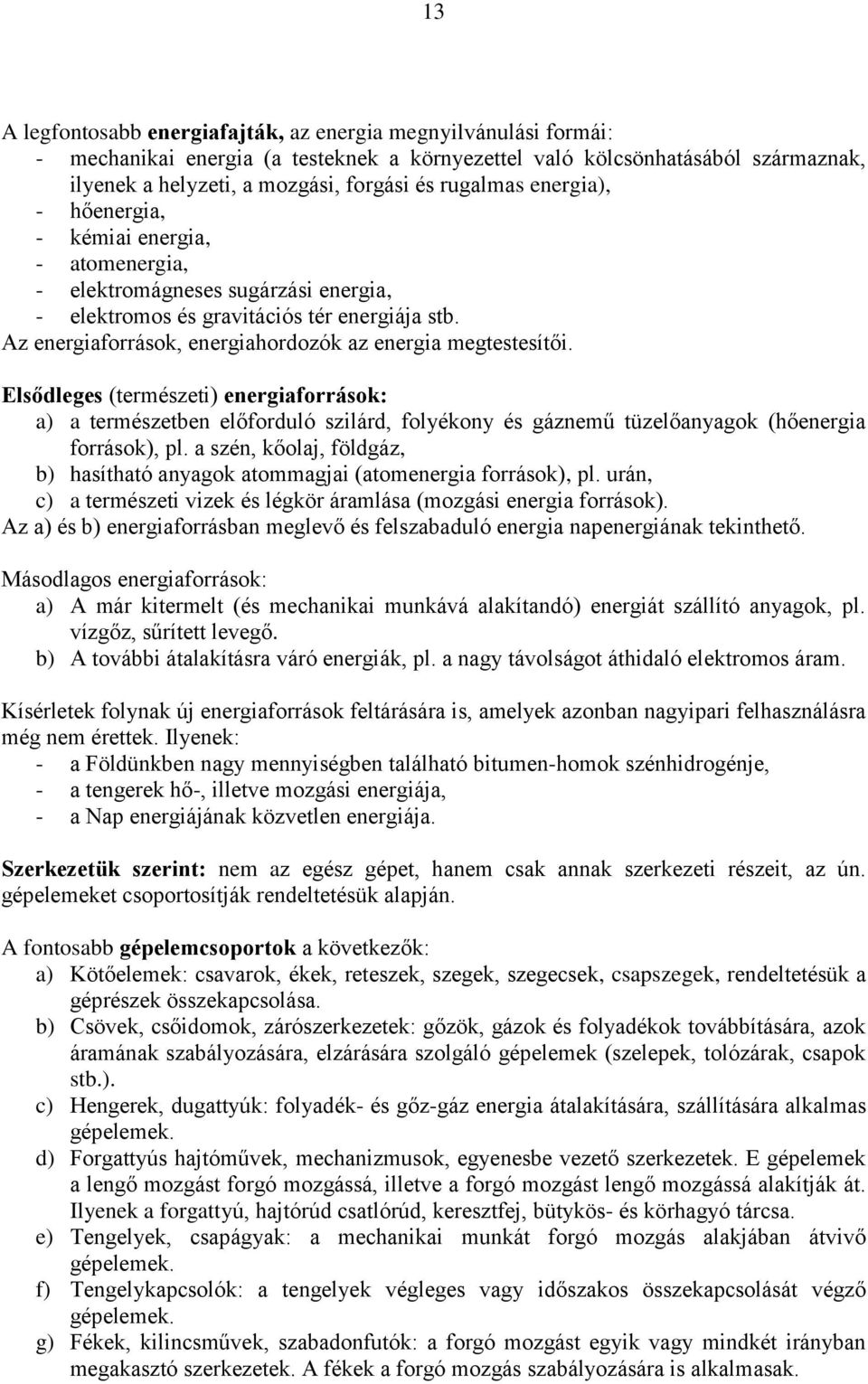 Az energiaforrások, energiahordozók az energia megtestesítői.