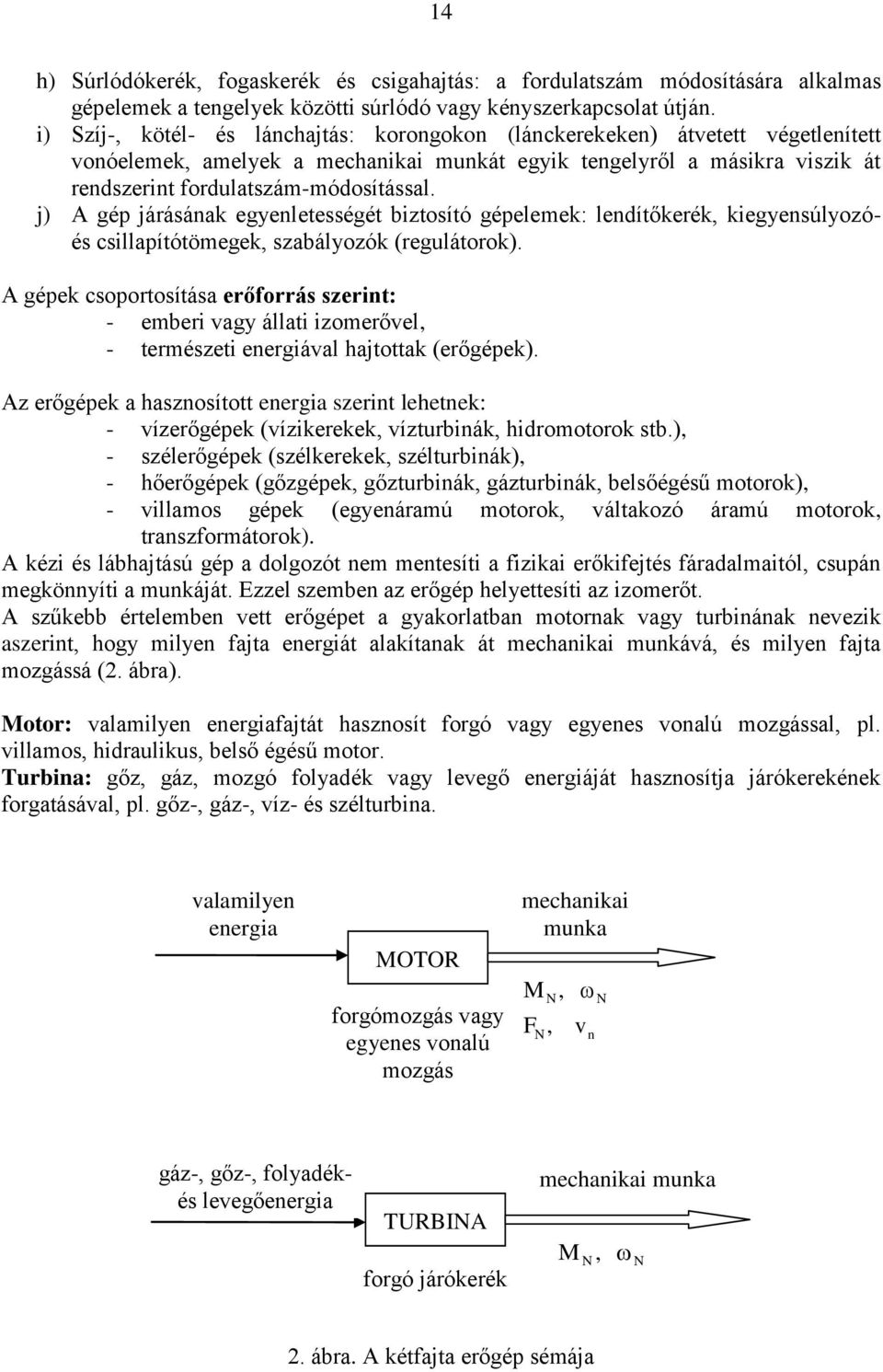 j) A gép járásának egyenletességét biztosító gépelemek: lendítőkerék, kiegyensúlyozóés csillapítótömegek, szabályozók (regulátorok).