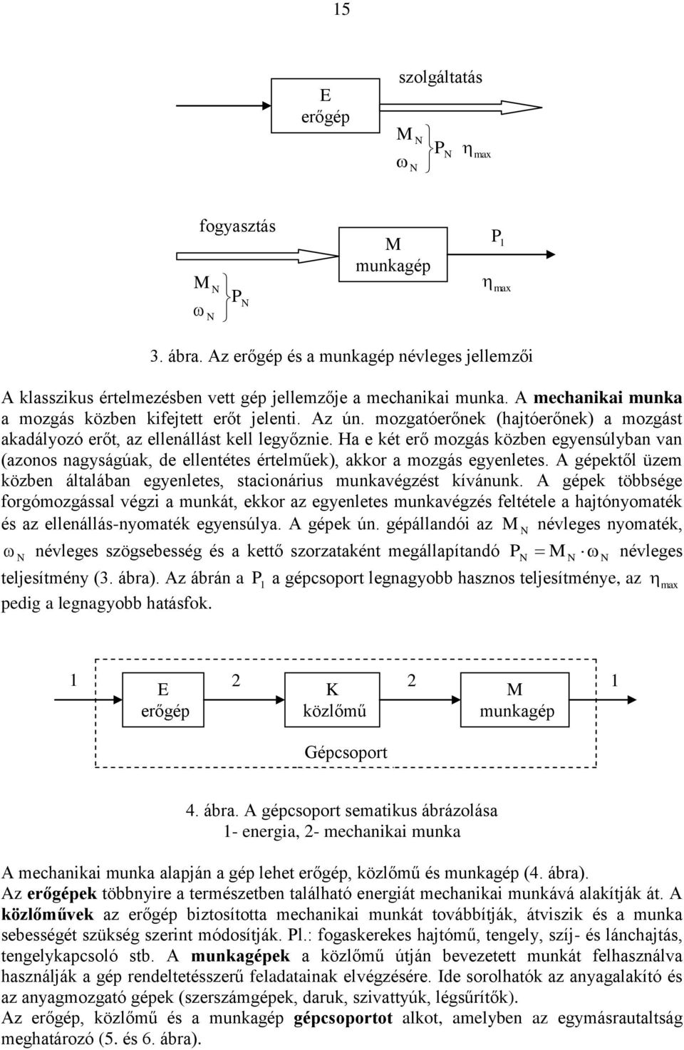 Ha e két erő mozgás közben egyensúlyban van (azonos nagyságúak, de ellentétes értelműek), akkor a mozgás egyenletes. A gépektől üzem közben általában egyenletes, stacionárius munkavégzést kívánunk.