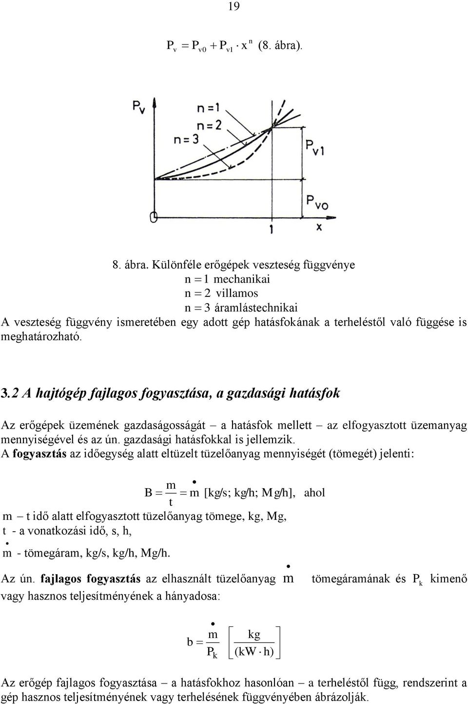 3. A hajtógép fajlagos fogyasztása, a gazdasági hatásfok Az erőgépek üzemének gazdaságosságát a hatásfok mellett az elfogyasztott üzemanyag mennyiségével és az ún. gazdasági hatásfokkal is jellemzik.