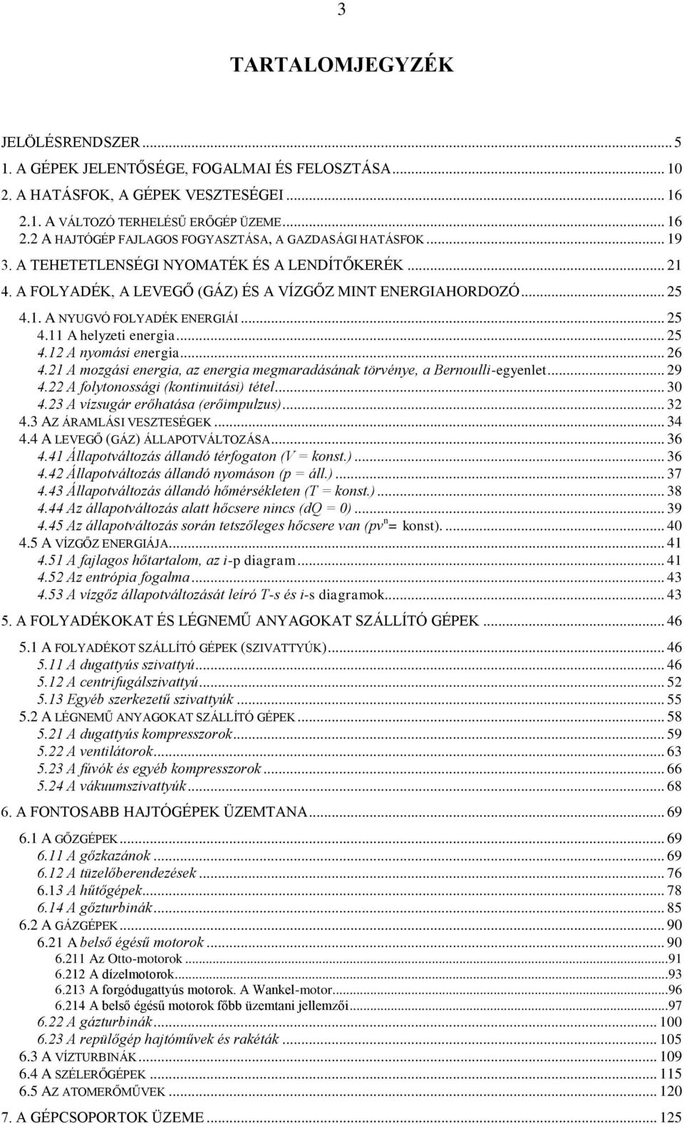 .. 6 4. A mozgási energia, az energia megmaradásának törvénye, a Bernoulli-egyenlet... 9 4. A folytonossági (kontinuitási) tétel... 30 4.3 A vízsugár erőhatása (erőimpulzus)... 3 4.