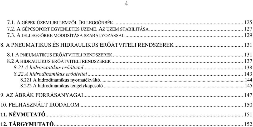 A PNEUMATIKUS ERŐÁTVITELI RENDSZEREK... 3 8. A HIDRAULIKUS ERŐÁTVITELI RENDSZEREK... 37 8. A hidrosztatikus erőátvitel... 38 8.