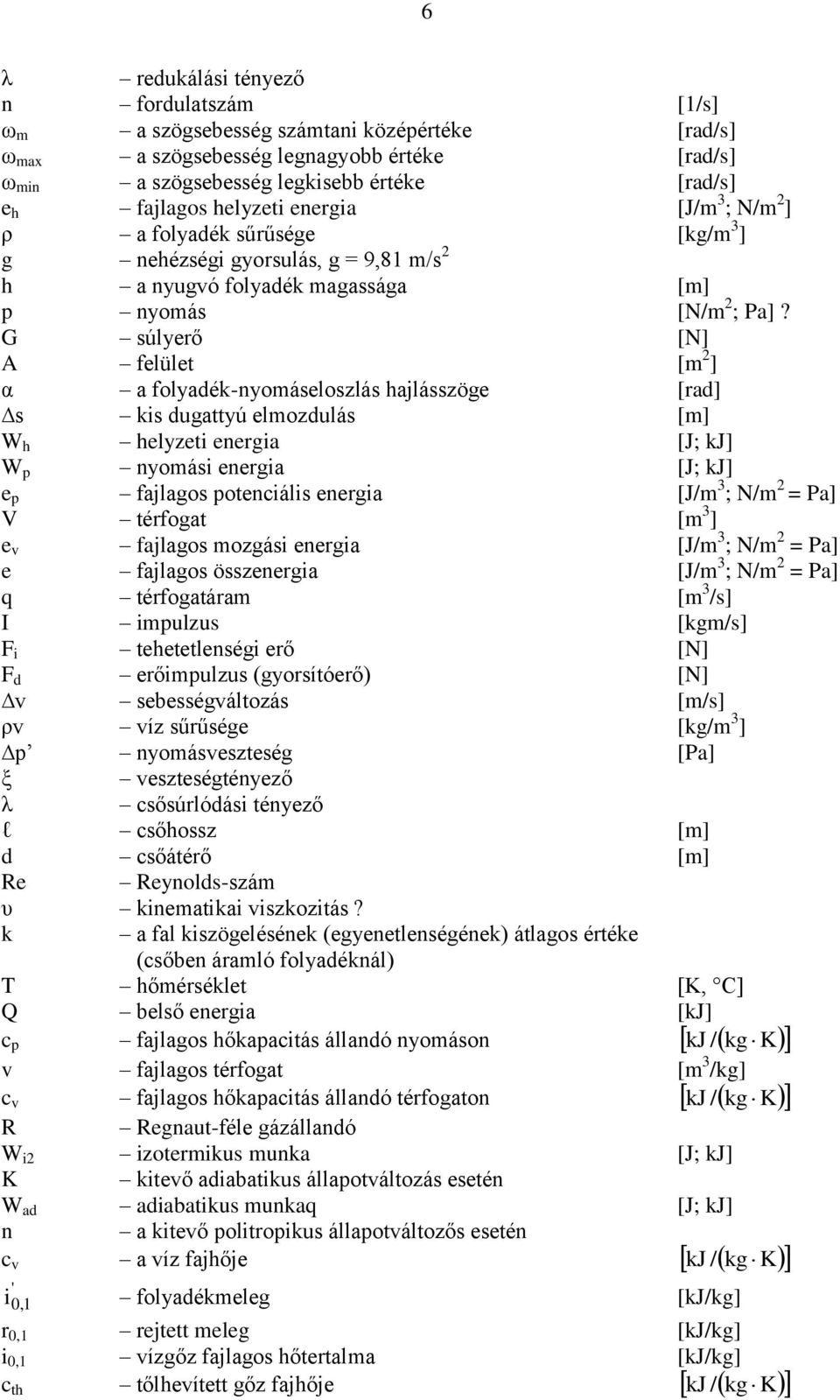 G súlyerő [N] A felület [m ] α a folyadék-nyomáseloszlás hajlásszöge [rad] s kis dugattyú elmozdulás [m] W h helyzeti energia [J; kj] W p nyomási energia [J; kj] e p fajlagos potenciális energia [J/m