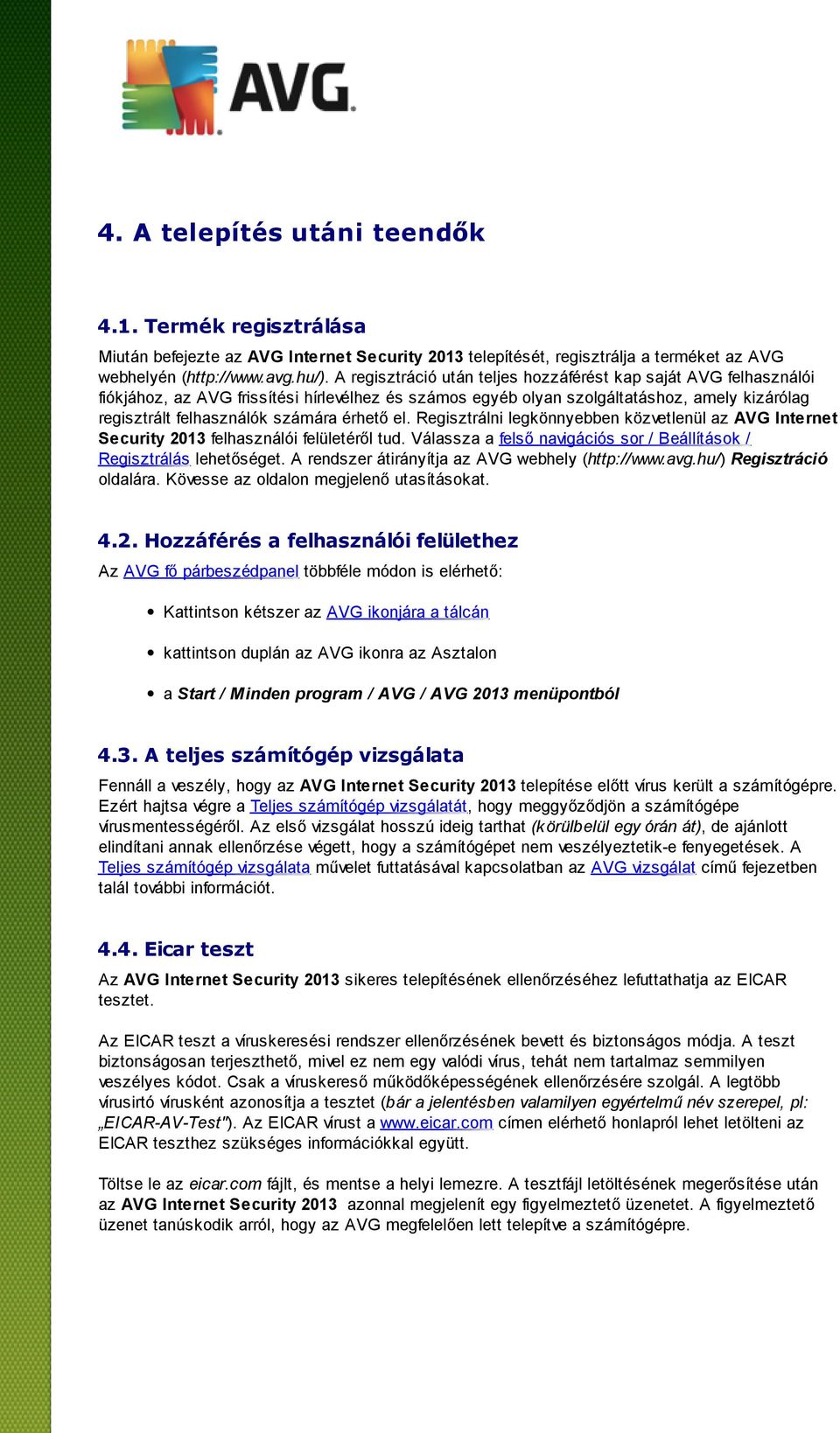 érhető el. Regisztrálni legkönnyebben közvetlenül az AVG Internet Security 2013 felhasználói felületéről tud. Válassza a felső navigációs sor / Beállítások / Regisztrálás lehetőséget.