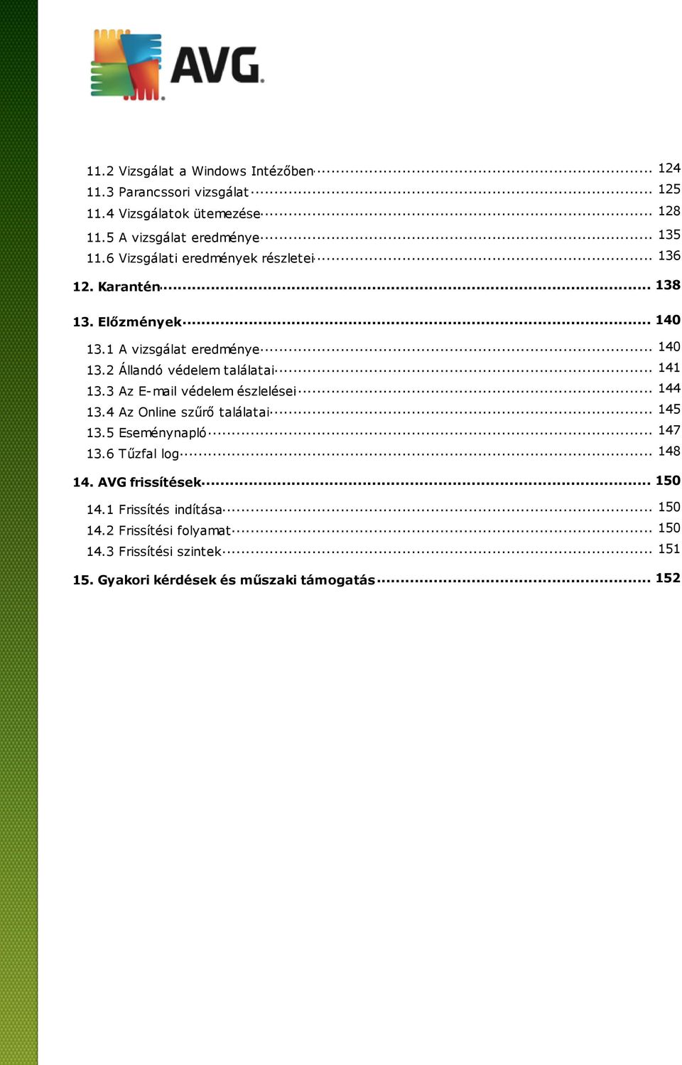 2 Állandó védelem találatai... 144 13.3 Az E-m ail védelem észlelései... 145 13.4 Az Online szűrő találatai 147 13.5 Esem... énynapló... 148 13.