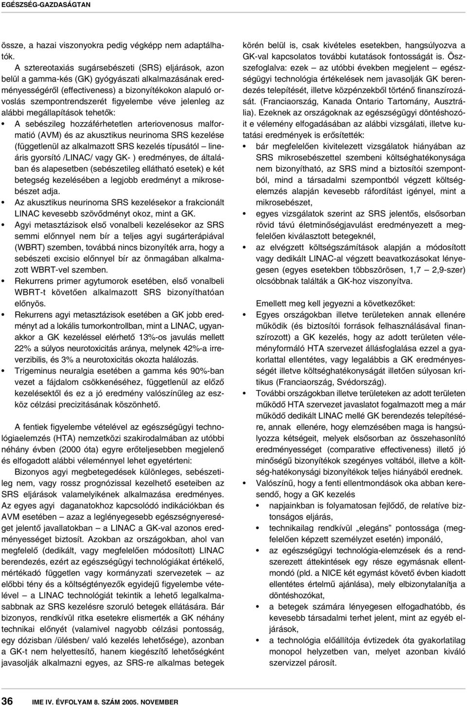 figyelembe véve jelenleg az alábbi megállapítások tehetôk: A sebészileg hozzáférhetetlen arteriovenosus malformatió (AVM) és az akusztikus neurinoma SRS kezelése (függetlenül az alkalmazott SRS