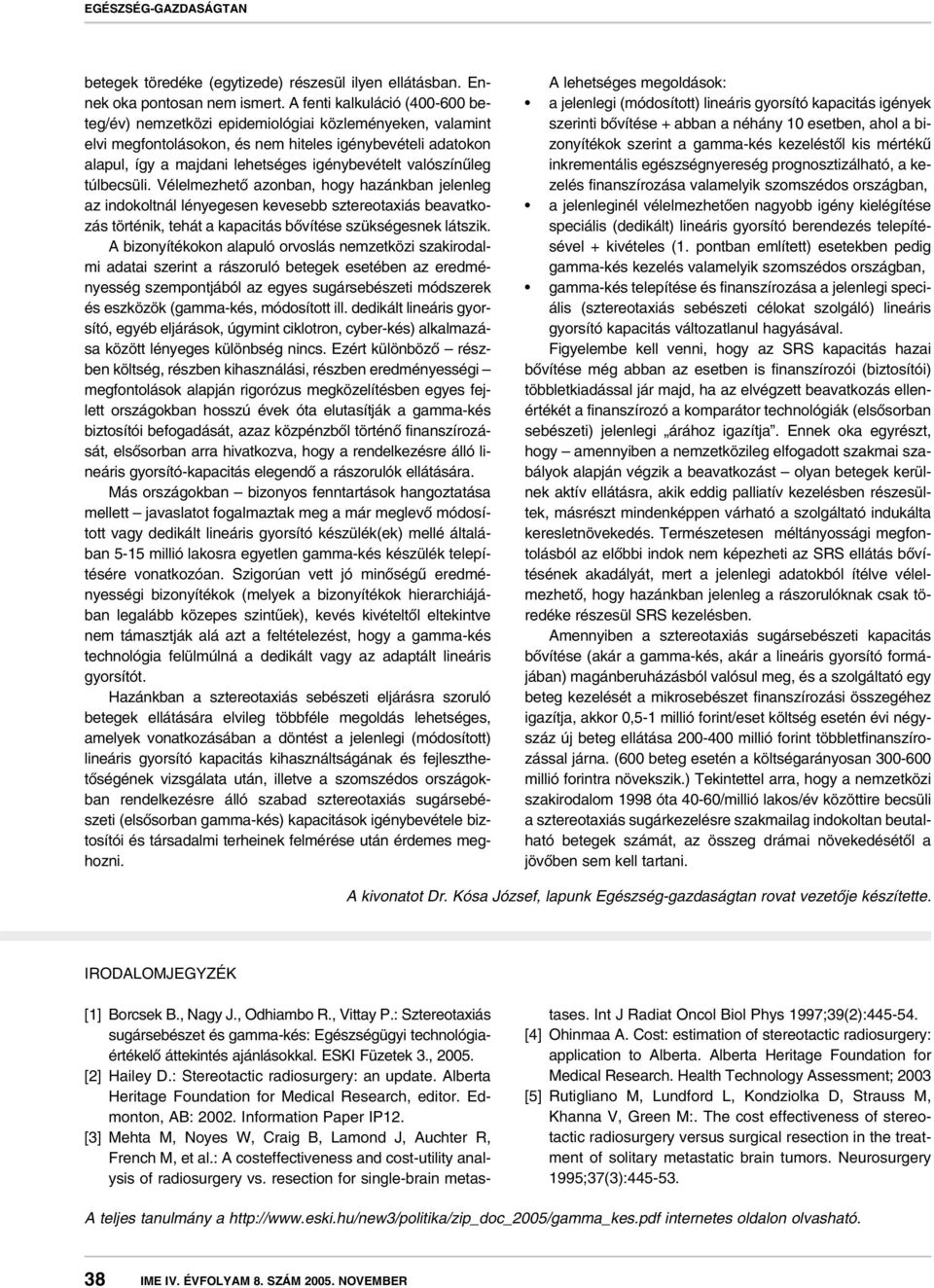 valószínûleg túlbecsüli. Vélelmezhetô azonban, hogy hazánkban jelenleg az indokoltnál lényegesen kevesebb sztereotaxiás beavatkozás történik, tehát a kapacitás bôvítése szükségesnek látszik.