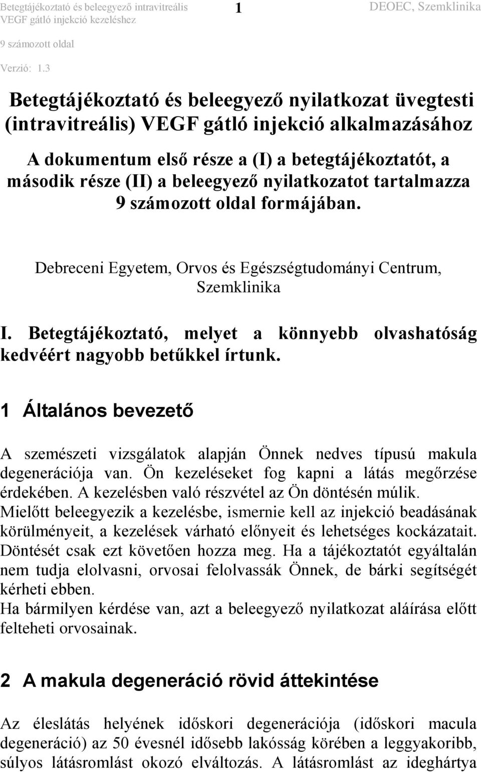 1 Általános bevezető A szemészeti vizsgálatok alapján Önnek nedves típusú makula degenerációja van. Ön kezeléseket fog kapni a látás megőrzése érdekében.