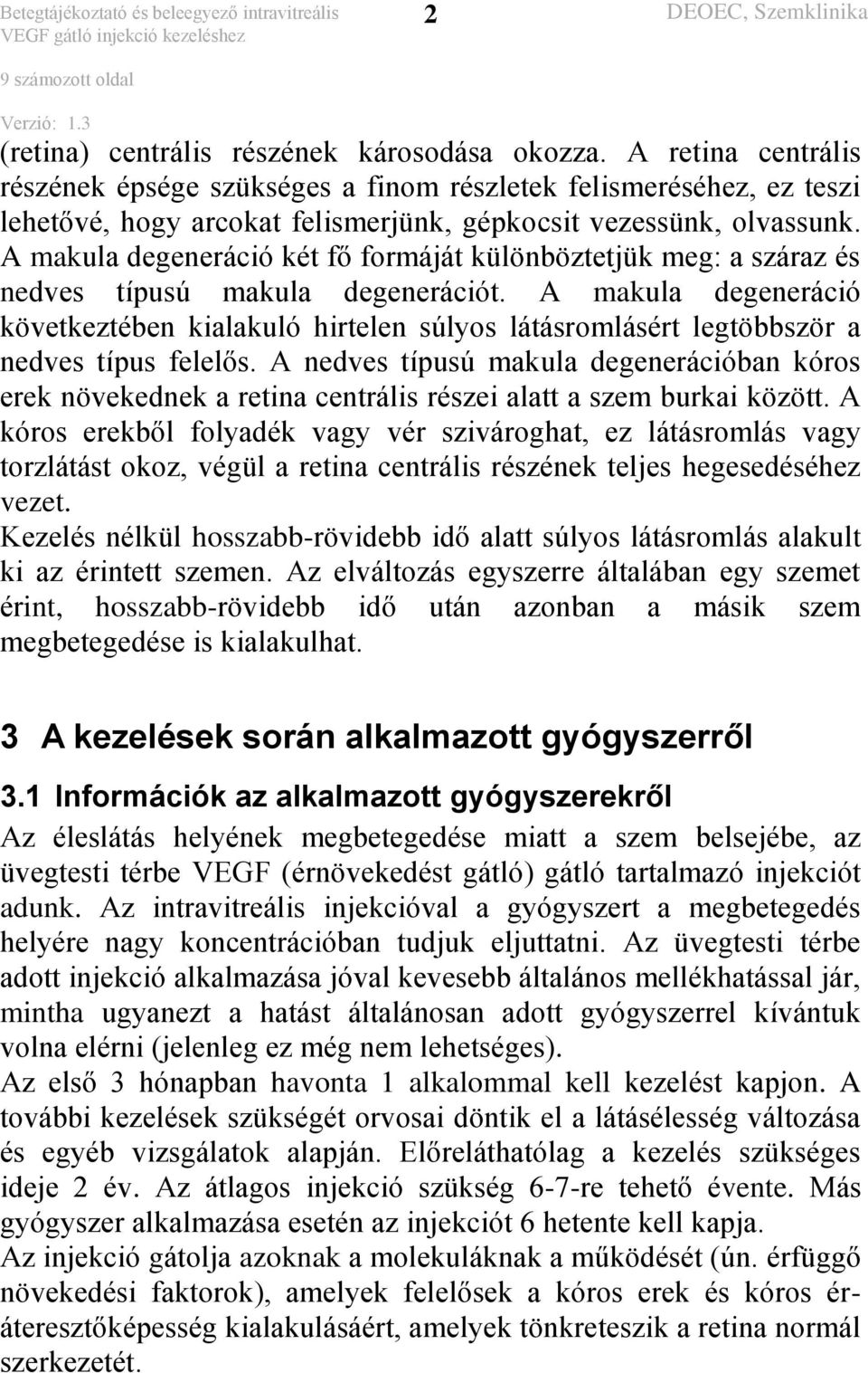 A makula degeneráció két fő formáját különböztetjük meg: a száraz és nedves típusú makula degenerációt.