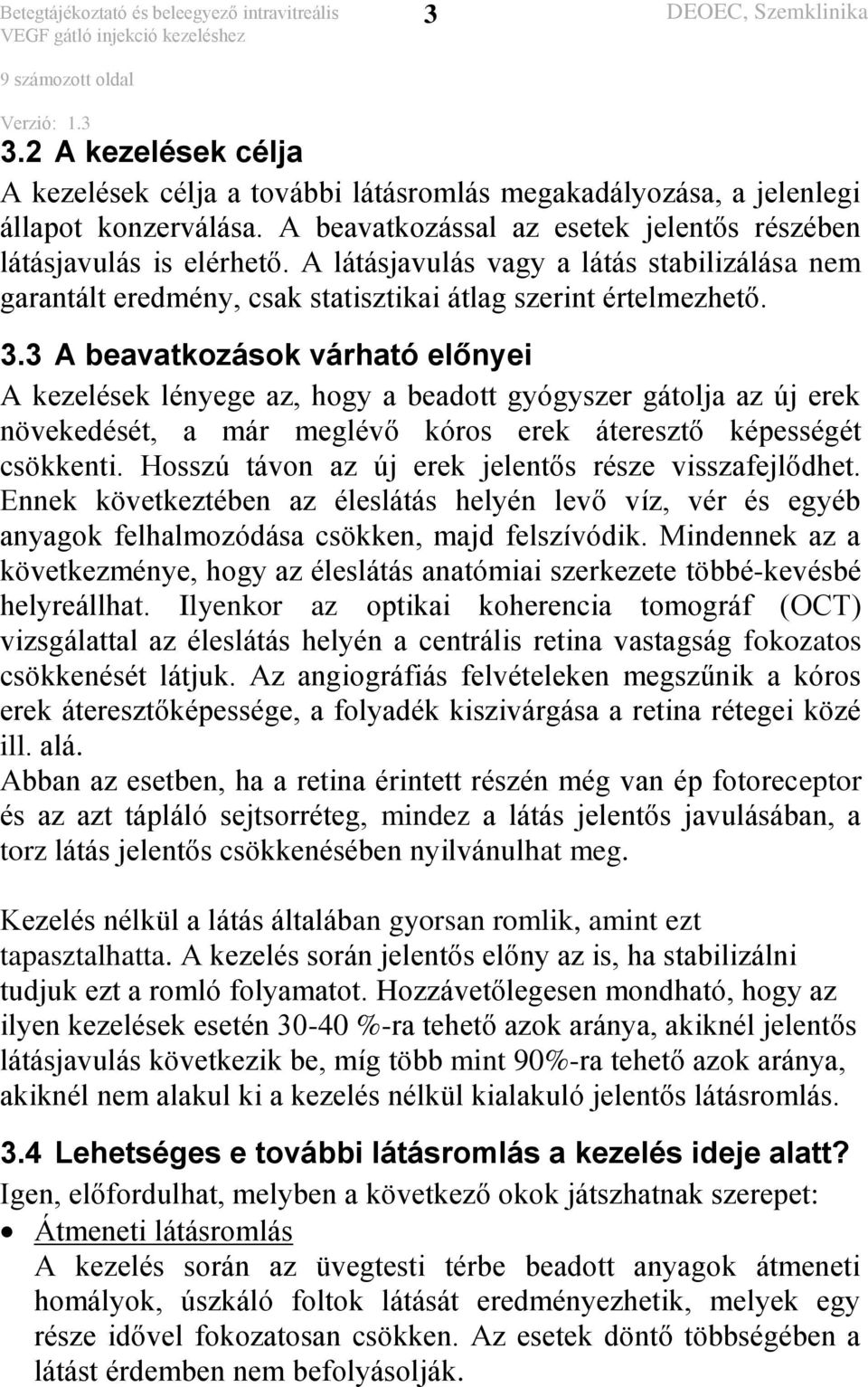 3 A beavatkozások várható előnyei A kezelések lényege az, hogy a beadott gyógyszer gátolja az új erek növekedését, a már meglévő kóros erek áteresztő képességét csökkenti.