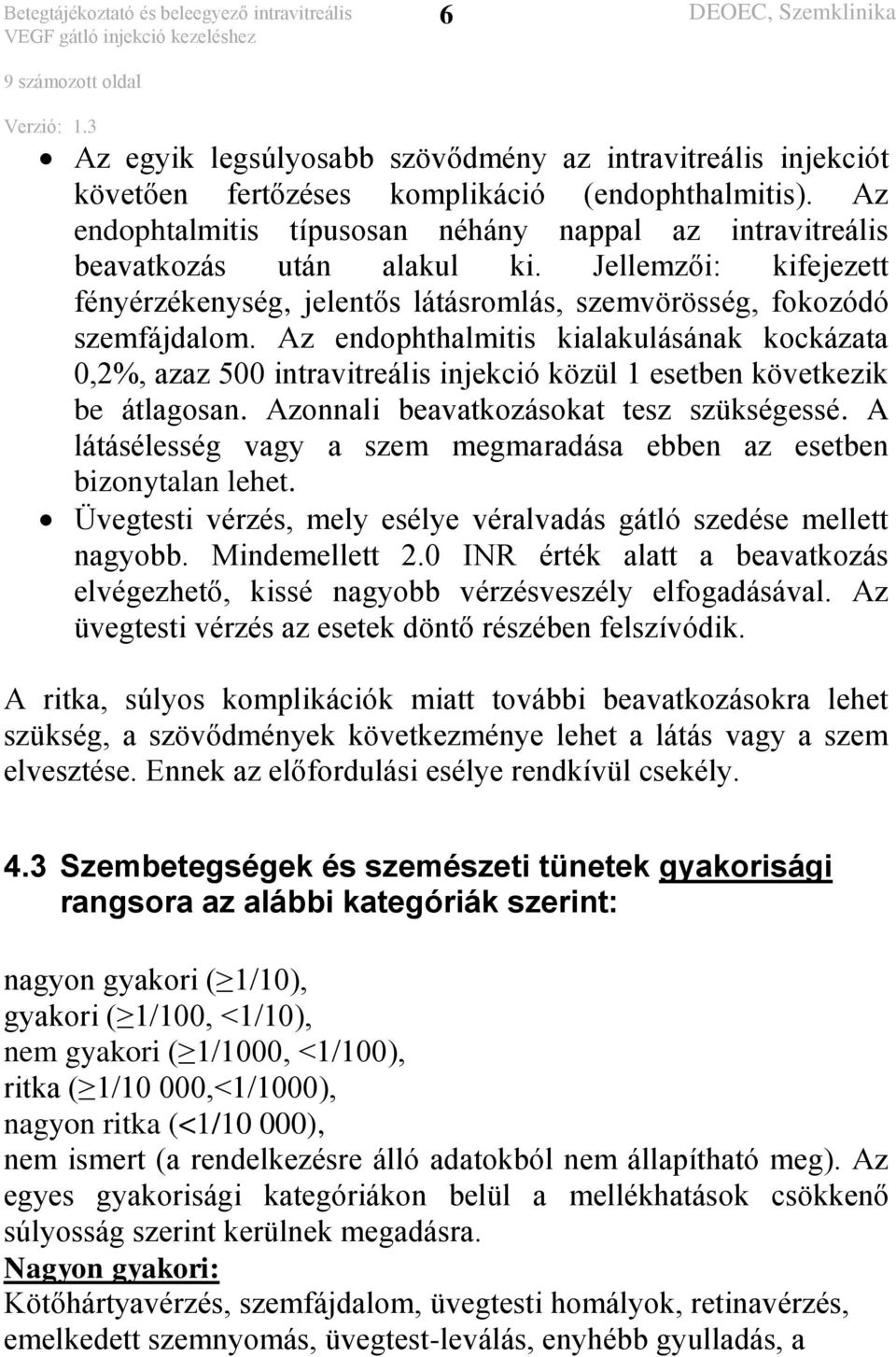 Az endophthalmitis kialakulásának kockázata 0,2%, azaz 500 intravitreális injekció közül 1 esetben következik be átlagosan. Azonnali beavatkozásokat tesz szükségessé.