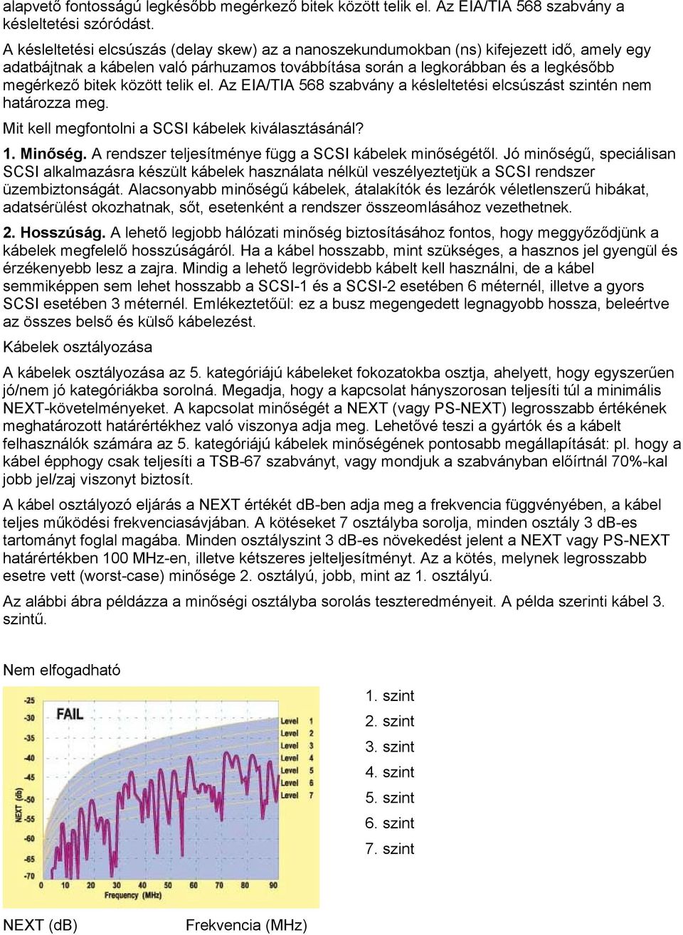 között telik el. Az EIA/TIA 568 szabvány a késleltetési elcsúszást szintén nem határozza meg. Mit kell megfontolni a SCSI kábelek kiválasztásánál? 1. Minőség.