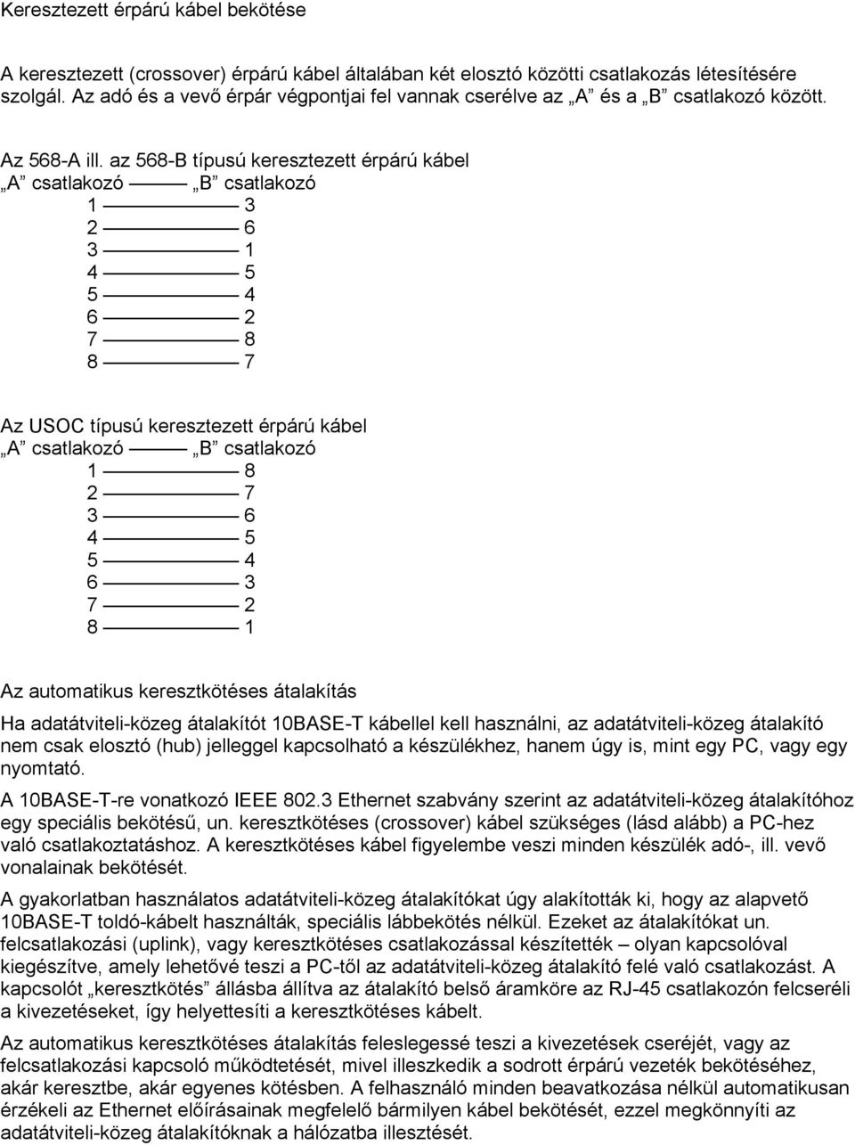 az 568-B típusú keresztezett érpárú kábel A csatlakozó B csatlakozó 1 3 2 6 3 1 4 5 5 4 6 2 7 8 8 7 Az USOC típusú keresztezett érpárú kábel A csatlakozó B csatlakozó 1 8 2 7 3 6 4 5 5 4 6 3 7 2 8 1