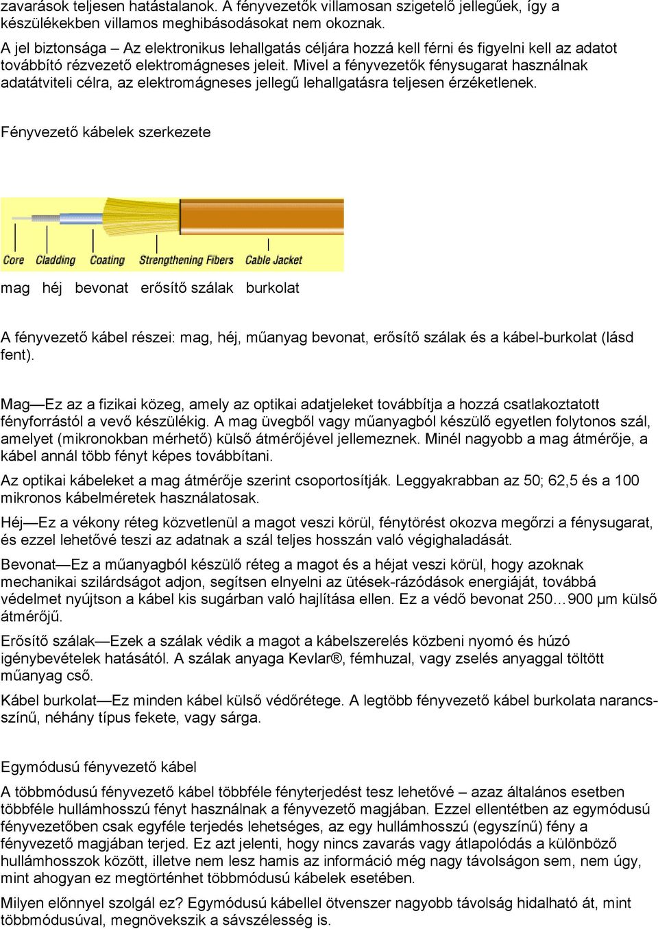 Mivel a fényvezetők fénysugarat használnak adatátviteli célra, az elektromágneses jellegű lehallgatásra teljesen érzéketlenek.