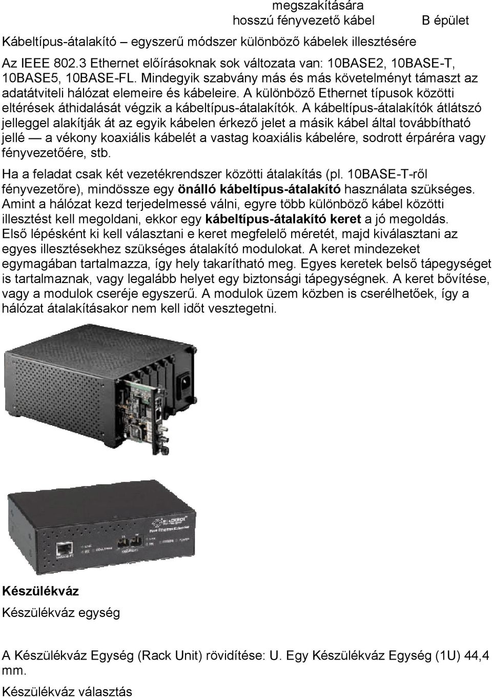 A különböző Ethernet típusok közötti eltérések áthidalását végzik a kábeltípus-átalakítók.