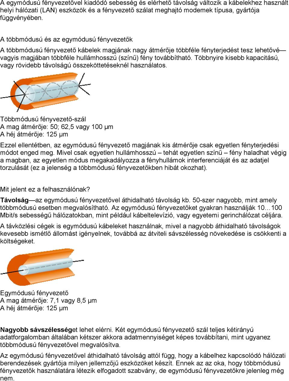 Többnyire kisebb kapacitású, vagy rövidebb távolságú összeköttetéseknél használatos.