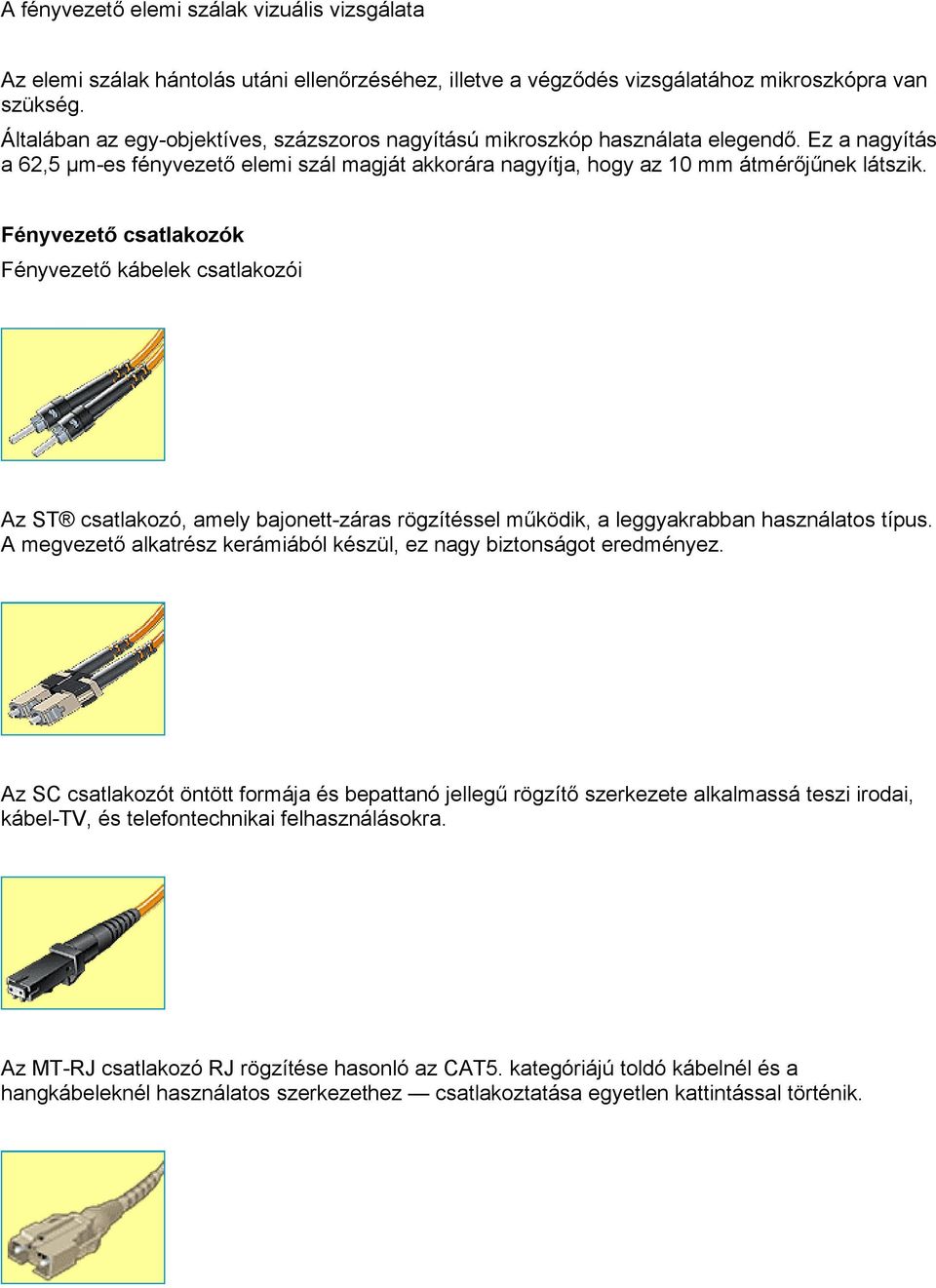 Fényvezető csatlakozók Fényvezető kábelek csatlakozói Az ST csatlakozó, amely bajonett-záras rögzítéssel működik, a leggyakrabban használatos típus.