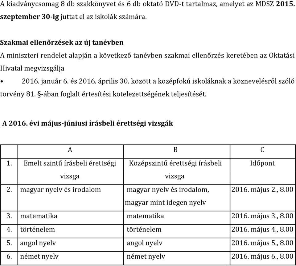 között a középfokú iskoláknak a köznevelésről szóló törvény 81. -ában foglalt értesítési kötelezettségének teljesítését. A 2016. évi május-júniusi írásbeli érettségi vizsgák A B C 1.