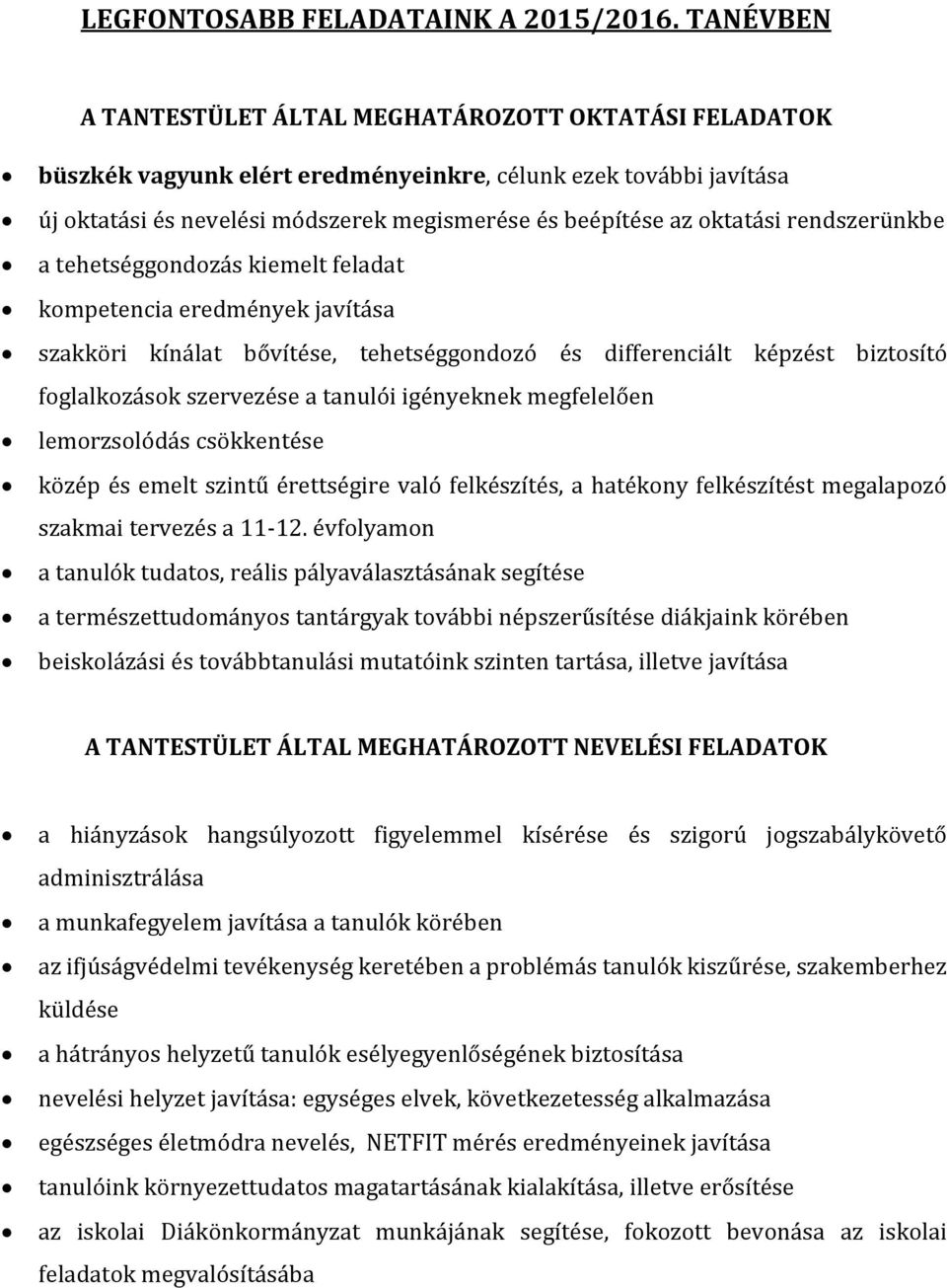 rendszerünkbe a tehetséggondozás kiemelt feladat kompetencia eredmények javítása szakköri kínálat bővítése, tehetséggondozó és differenciált képzést biztosító foglalkozások szervezése a tanulói