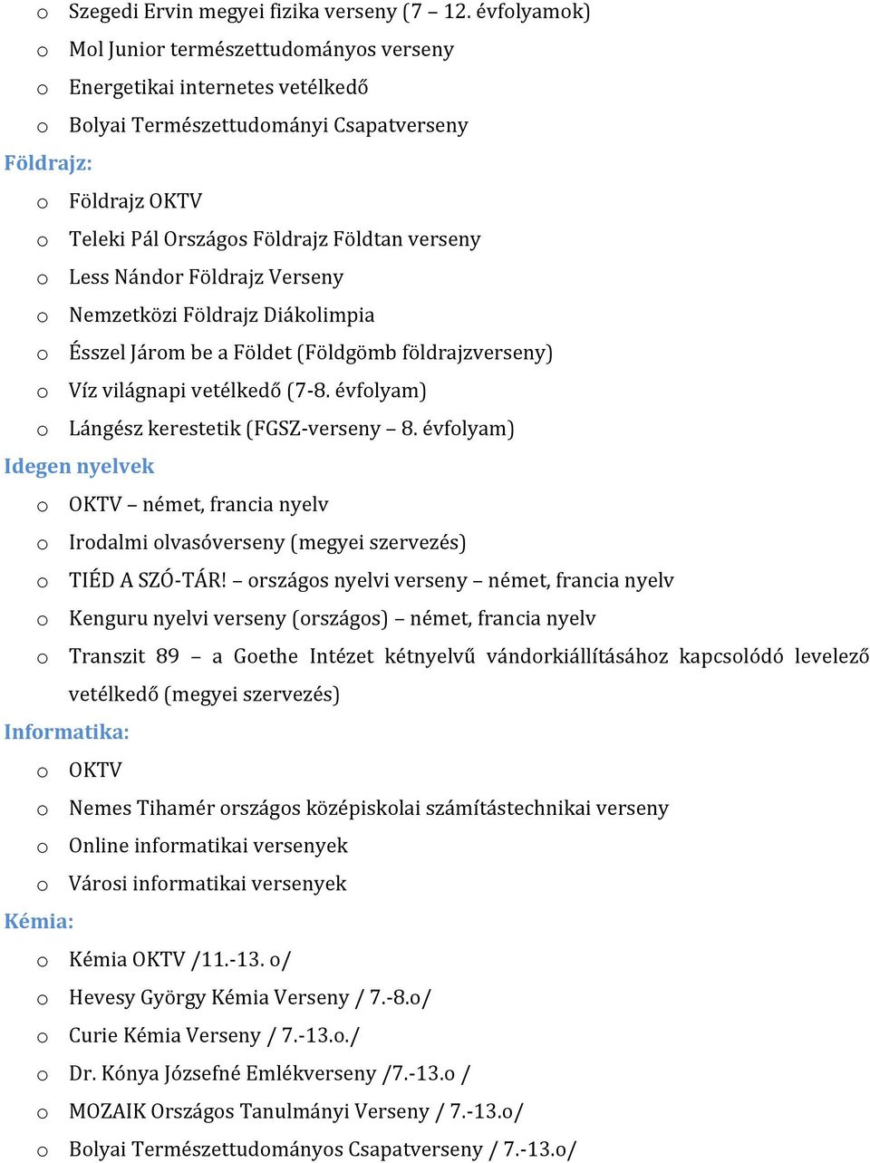 verseny o Less Nándor Földrajz Verseny o Nemzetközi Földrajz Diákolimpia o Ésszel Járom be a Földet (Földgömb földrajzverseny) o Víz világnapi vetélkedő (7-8.