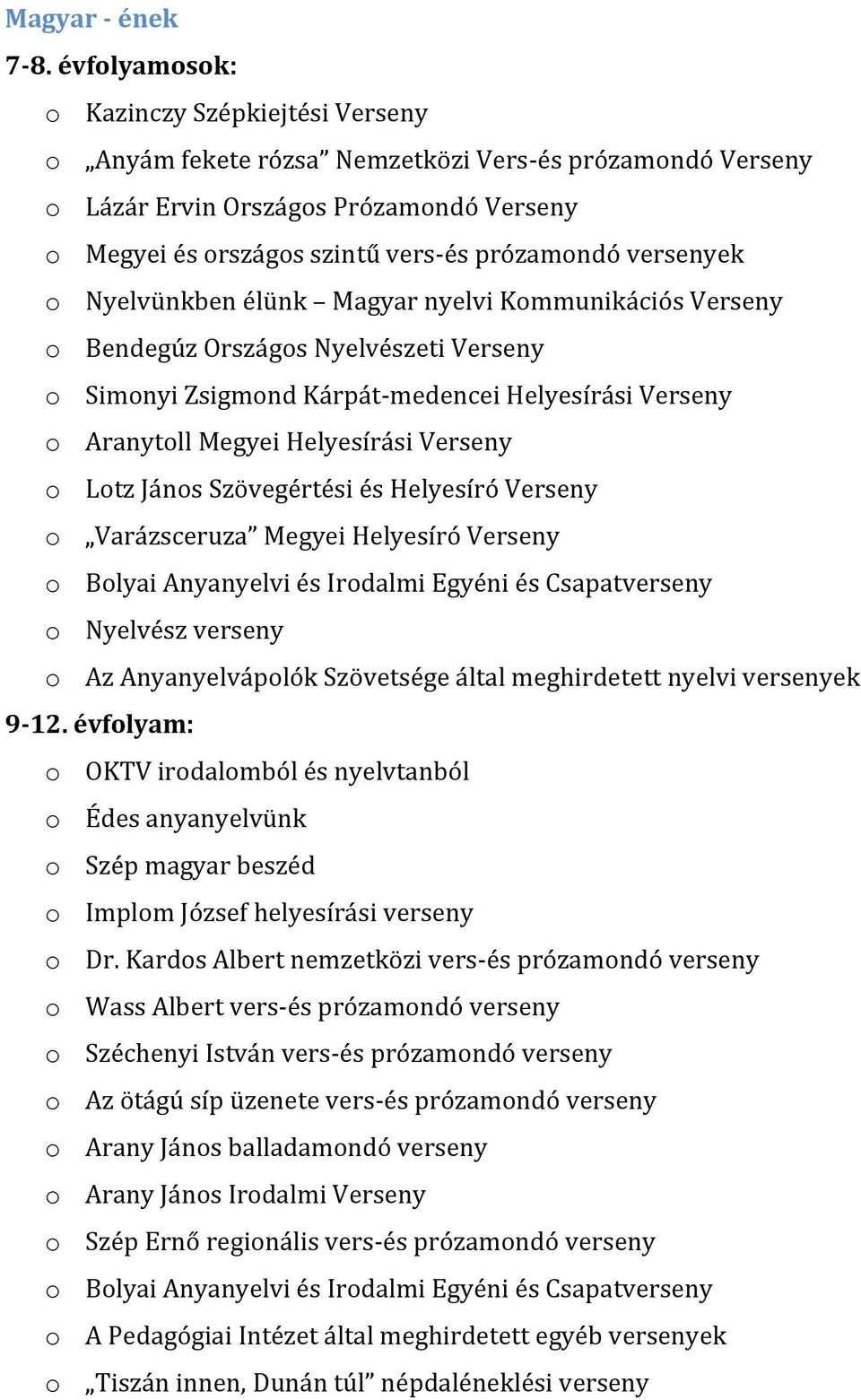 versenyek o Nyelvünkben élünk Magyar nyelvi Kommunikációs Verseny o Bendegúz Országos Nyelvészeti Verseny o Simonyi Zsigmond Kárpát-medencei Helyesírási Verseny o Aranytoll Megyei Helyesírási Verseny