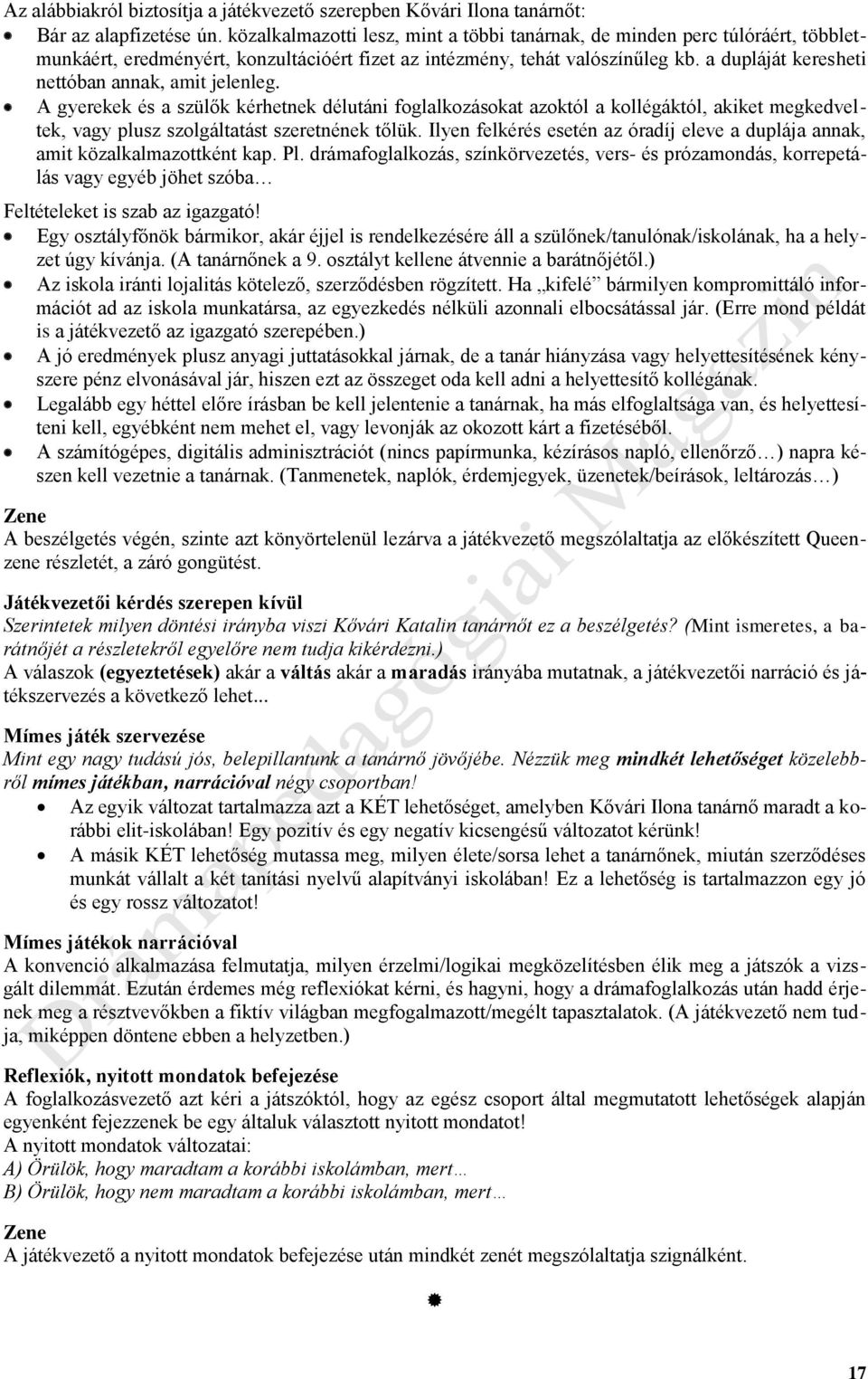 a dupláját keresheti nettóban annak, amit jelenleg. A gyerekek és a szülők kérhetnek délutáni foglalkozásokat azoktól a kollégáktól, akiket megkedveltek, vagy plusz szolgáltatást szeretnének tőlük.