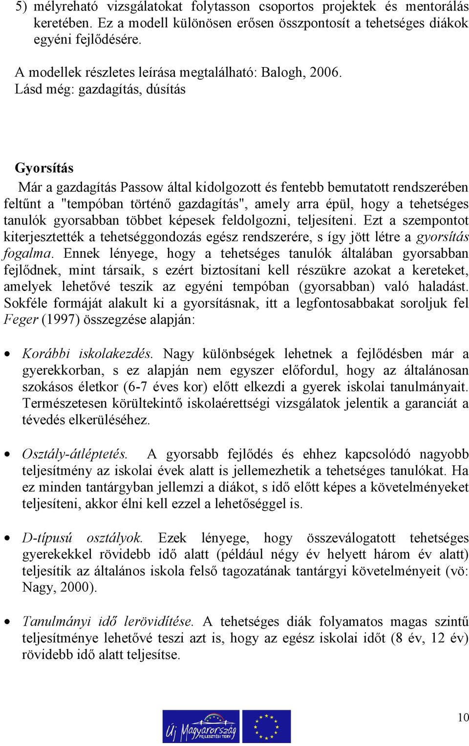 Lásd még: gazdagítás, dúsítás Gyorsítás Már a gazdagítás Passow által kidolgozott és fentebb bemutatott rendszerében feltűnt a "tempóban történő gazdagítás", amely arra épül, hogy a tehetséges