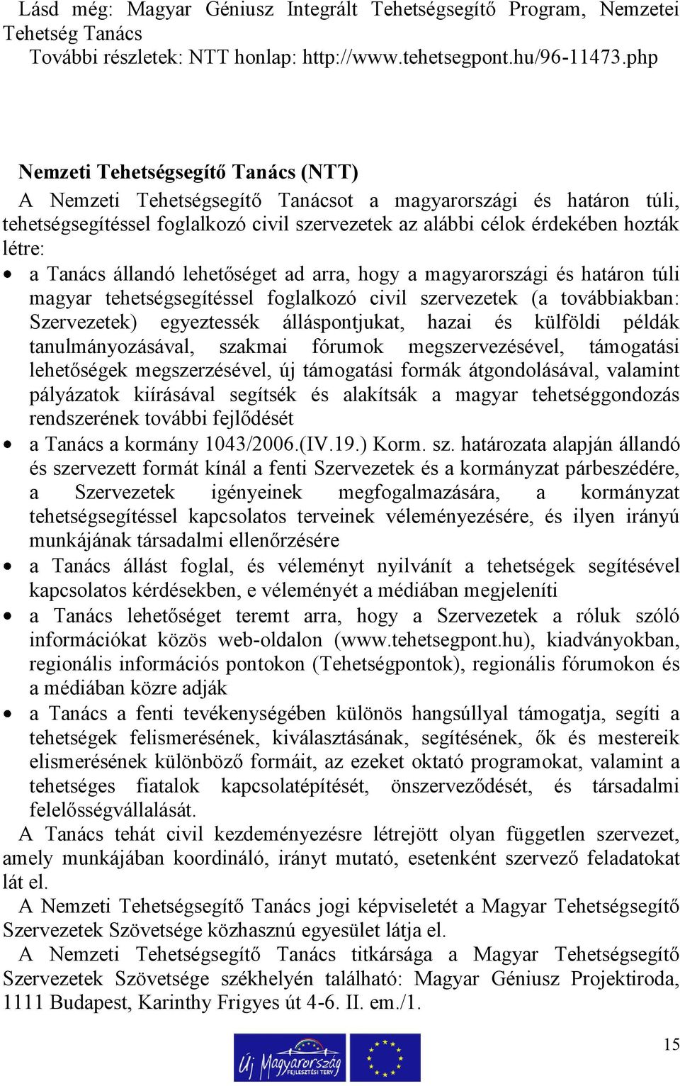 Tanács állandó lehetőséget ad arra, hogy a magyarországi és határon túli magyar tehetségsegítéssel foglalkozó civil szervezetek (a továbbiakban: Szervezetek) egyeztessék álláspontjukat, hazai és