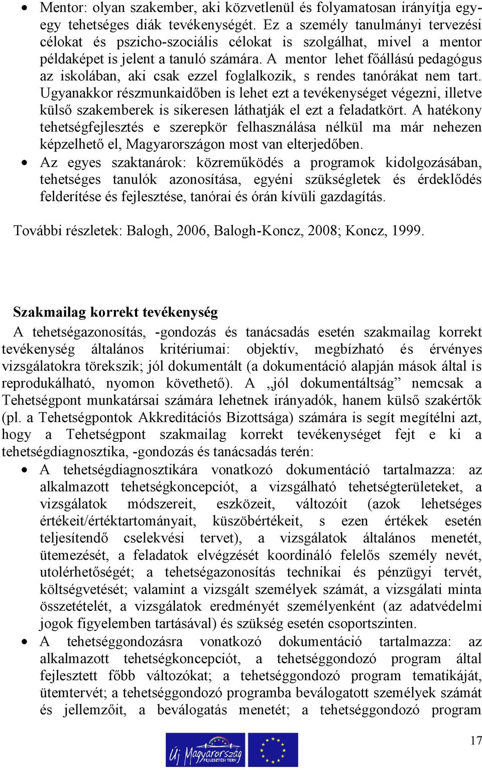 A mentor lehet főállású pedagógus az iskolában, aki csak ezzel foglalkozik, s rendes tanórákat nem tart.