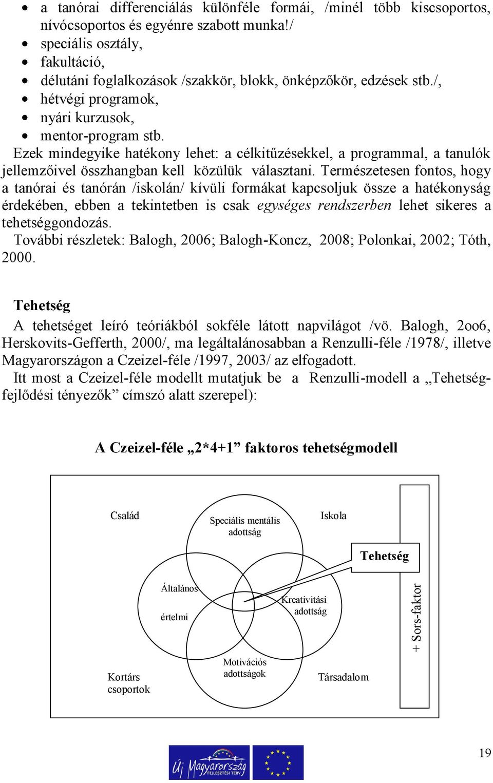 Ezek mindegyike hatékony lehet: a célkitűzésekkel, a programmal, a tanulók jellemzőivel összhangban kell közülük választani.