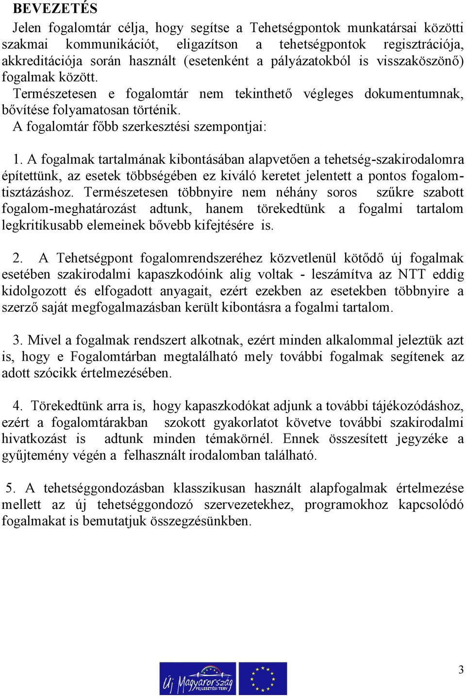 A fogalmak tartalmának kibontásában alapvetően a tehetség-szakirodalomra építettünk, az esetek többségében ez kiváló keretet jelentett a pontos fogalomtisztázáshoz.