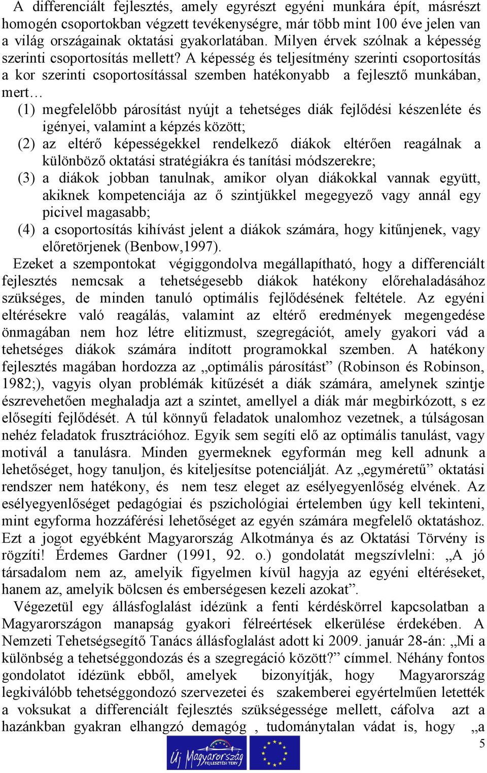 A képesség és teljesítmény szerinti csoportosítás a kor szerinti csoportosítással szemben hatékonyabb a fejlesztő munkában, mert (1) megfelelőbb párosítást nyújt a tehetséges diák fejlődési