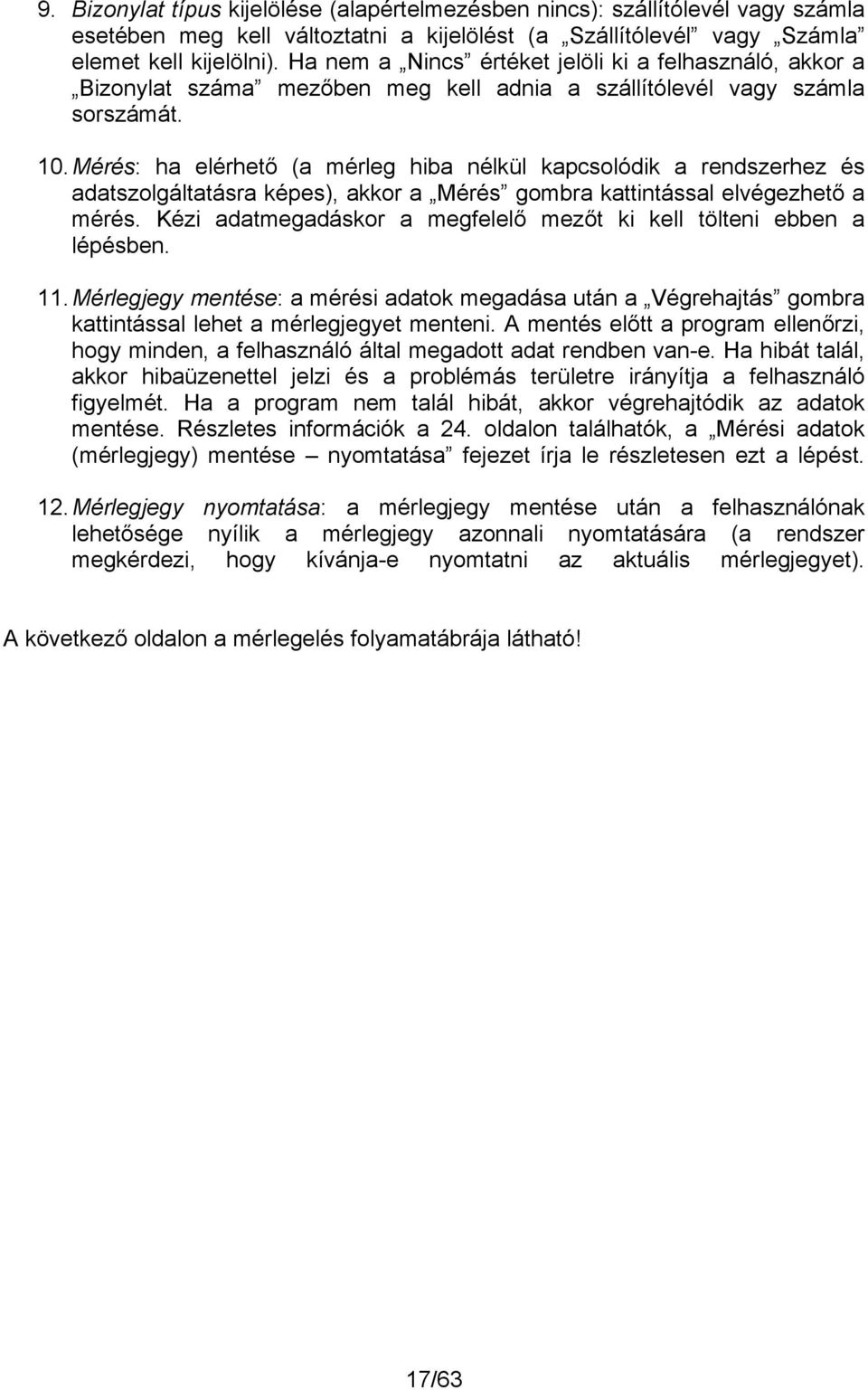 Mérés: ha elérhető (a mérleg hiba nélkül kapcsolódik a rendszerhez és adatszolgáltatásra képes), akkor a Mérés gombra kattintással elvégezhető a mérés.