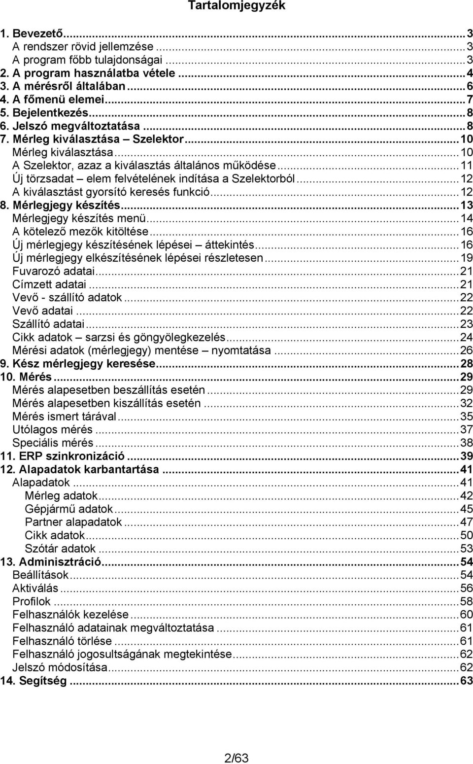 ..11 Új törzsadat elem felvételének indítása a Szelektorból...12 A kiválasztást gyorsító keresés funkció...12 8. Mérlegjegy készítés...13 Mérlegjegy készítés menü...14 A kötelező mezők kitöltése.