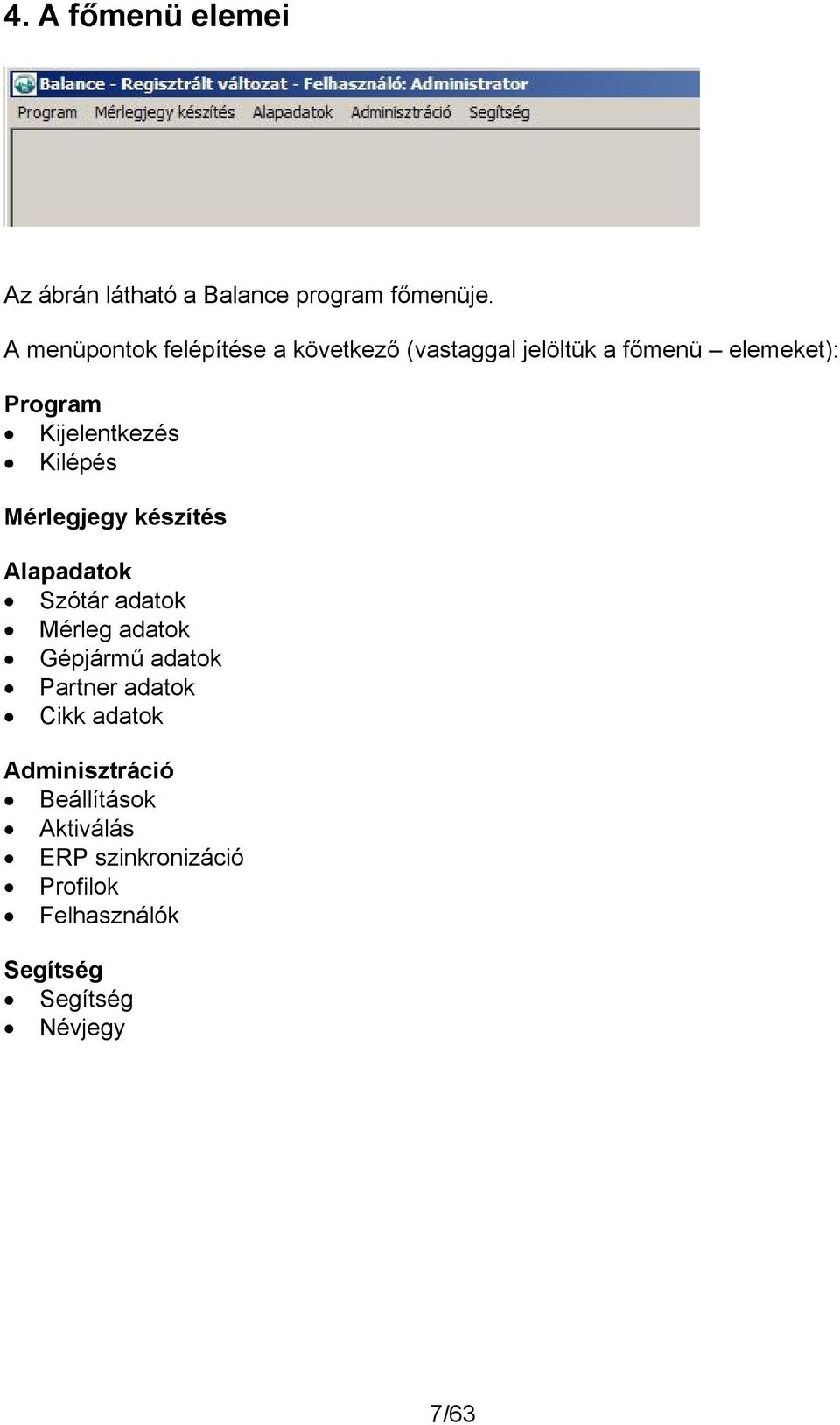 Kijelentkezés Kilépés Mérlegjegy készítés Alapadatok Szótár adatok Mérleg adatok Gépjármű