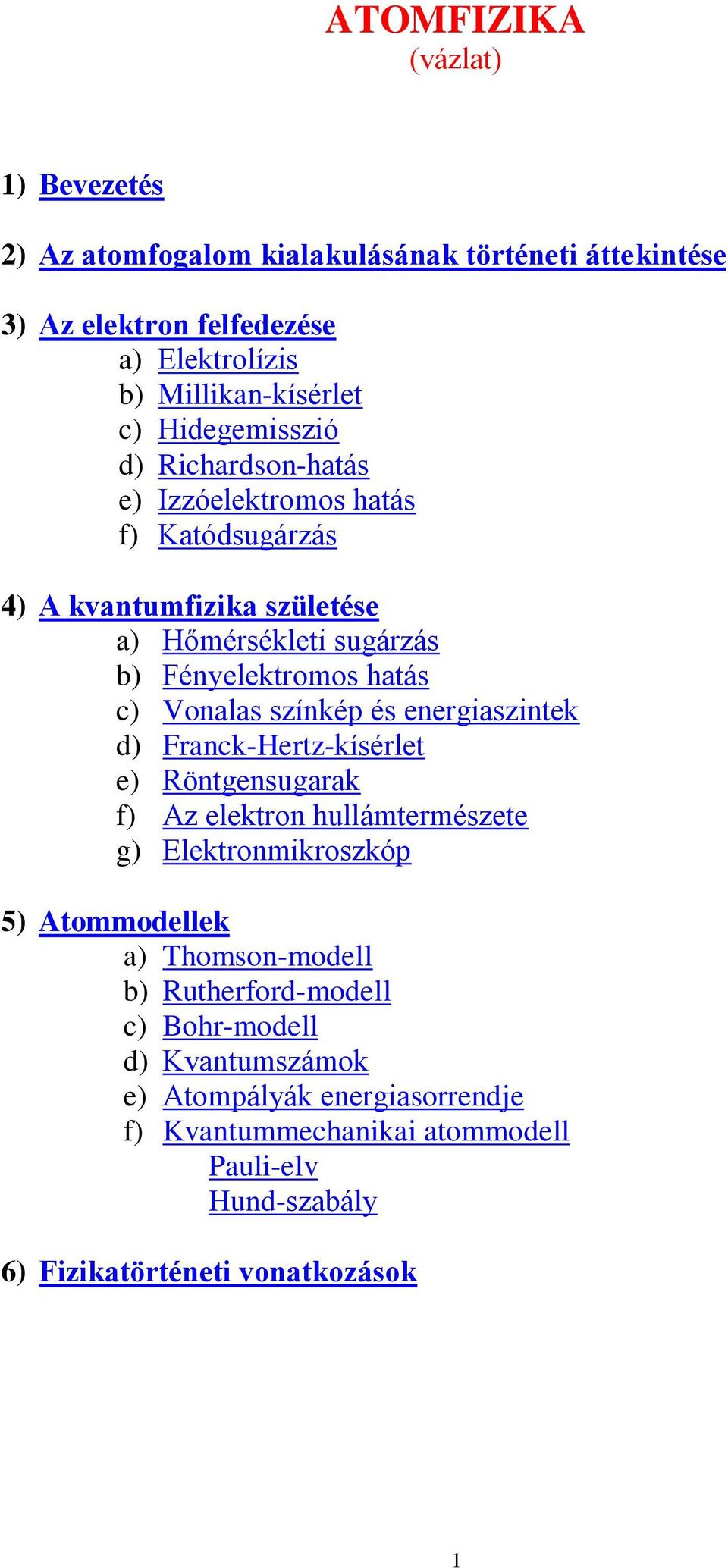 Vonalas színkép és energiaszintek d) Franck-Hertz-kísérlet e) Röntgensugarak f) Az elektron hullámtermészete g) Elektronmikroszkóp 5) Atommodellek a)