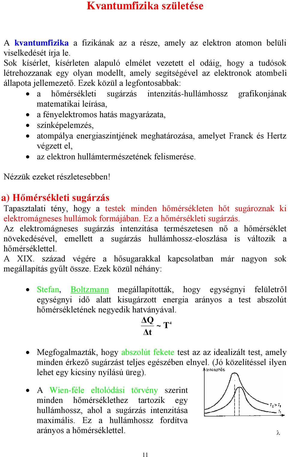 Ezek közül a legfontosabbak: a hőmérsékleti sugárzás intenzitás-hullámhossz grafikonjának matematikai leírása, a fényelektromos hatás magyarázata, színképelemzés, atompálya energiaszintjének