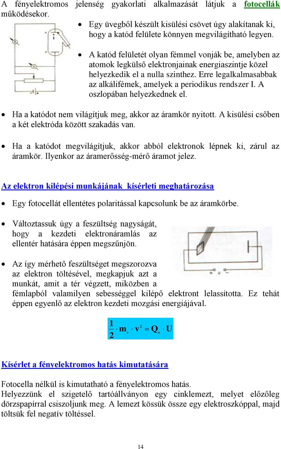 Erre legalkalmasabbak az alkálifémek, amelyek a periodikus rendszer I. A oszlopában helyezkednek el. Ha a katódot nem világítjuk meg, akkor az áramkör nyitott.