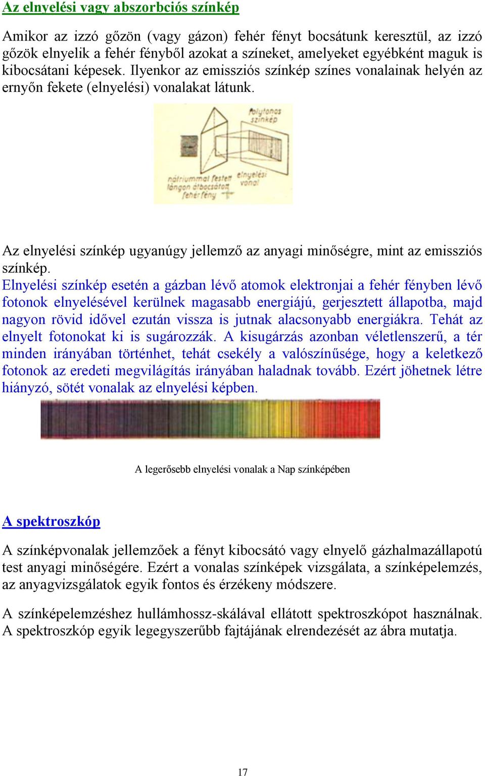 Az elnyelési színkép ugyanúgy jellemző az anyagi minőségre, mint az emissziós színkép.