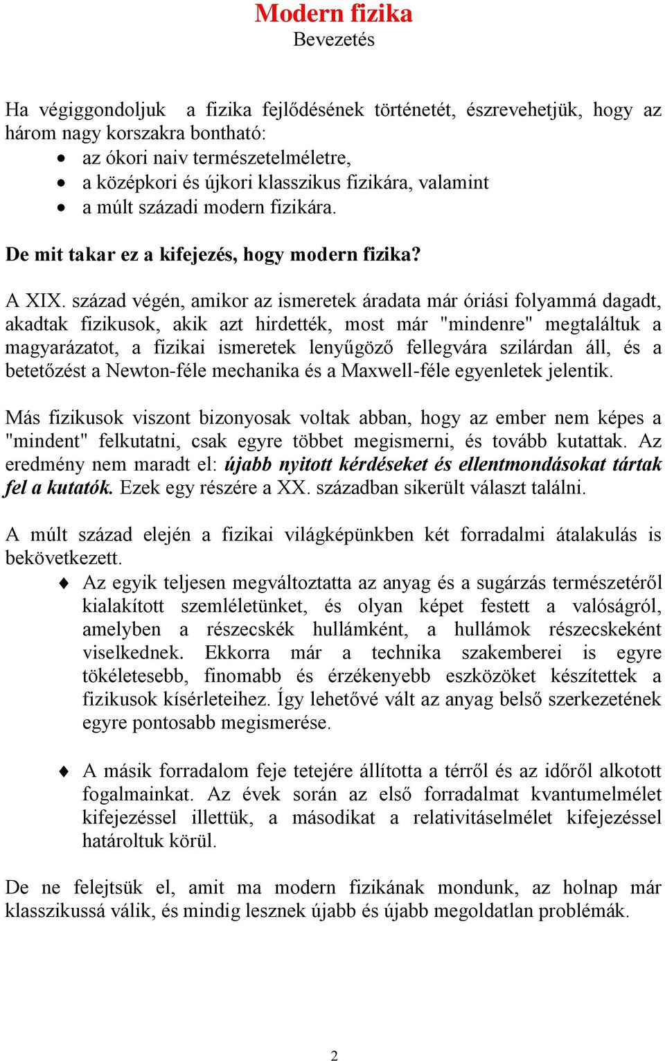 század végén, amikor az ismeretek áradata már óriási folyammá dagadt, akadtak fizikusok, akik azt hirdették, most már "mindenre" megtaláltuk a magyarázatot, a fizikai ismeretek lenyűgöző fellegvára