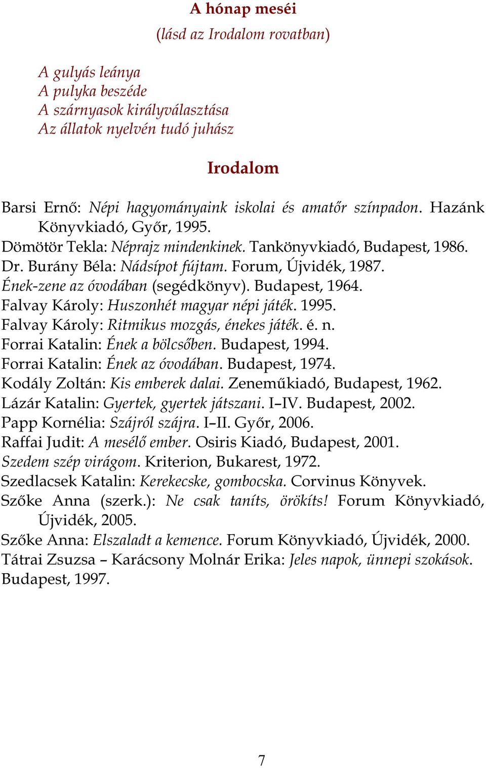 Budapest, 1964. Falvay Károly: Huszonhét magyar népi játék. 1995. Falvay Károly: Ritmikus mozgás, énekes játék. é. n. Forrai Katalin: Ének a bölcsőben. Budapest, 1994.