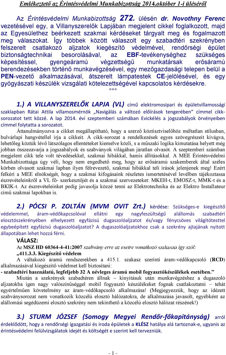 Így többek között válaszolt egy szabadtéri szekrényben felszerelt csatlakozó aljzatok kiegészítő védelmével, rendőrségi épület biztonságtechnikai besorolásával, az EBF-tevékenységhez szükséges