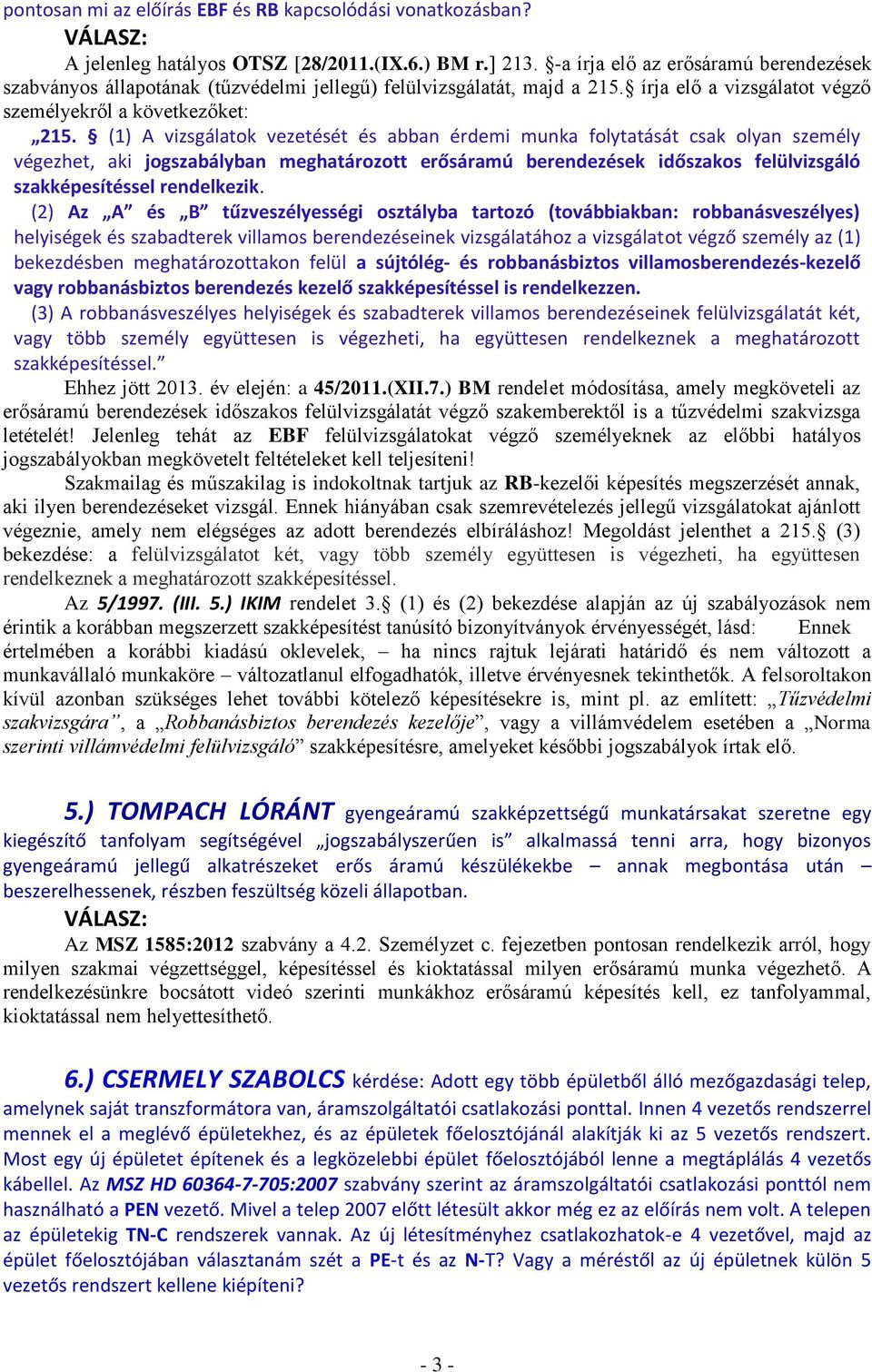 (1) A vizsgálatok vezetését és abban érdemi munka folytatását csak olyan személy végezhet, aki jogszabályban meghatározott erősáramú berendezések időszakos felülvizsgáló szakképesítéssel rendelkezik.