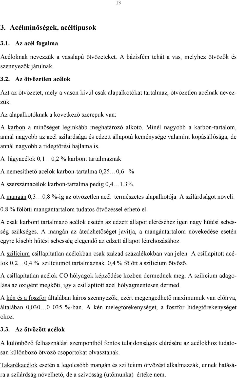 Az alapalkotóknak a következő szerepük van: A karbon a minőséget leginkább meghatározó alkotó.