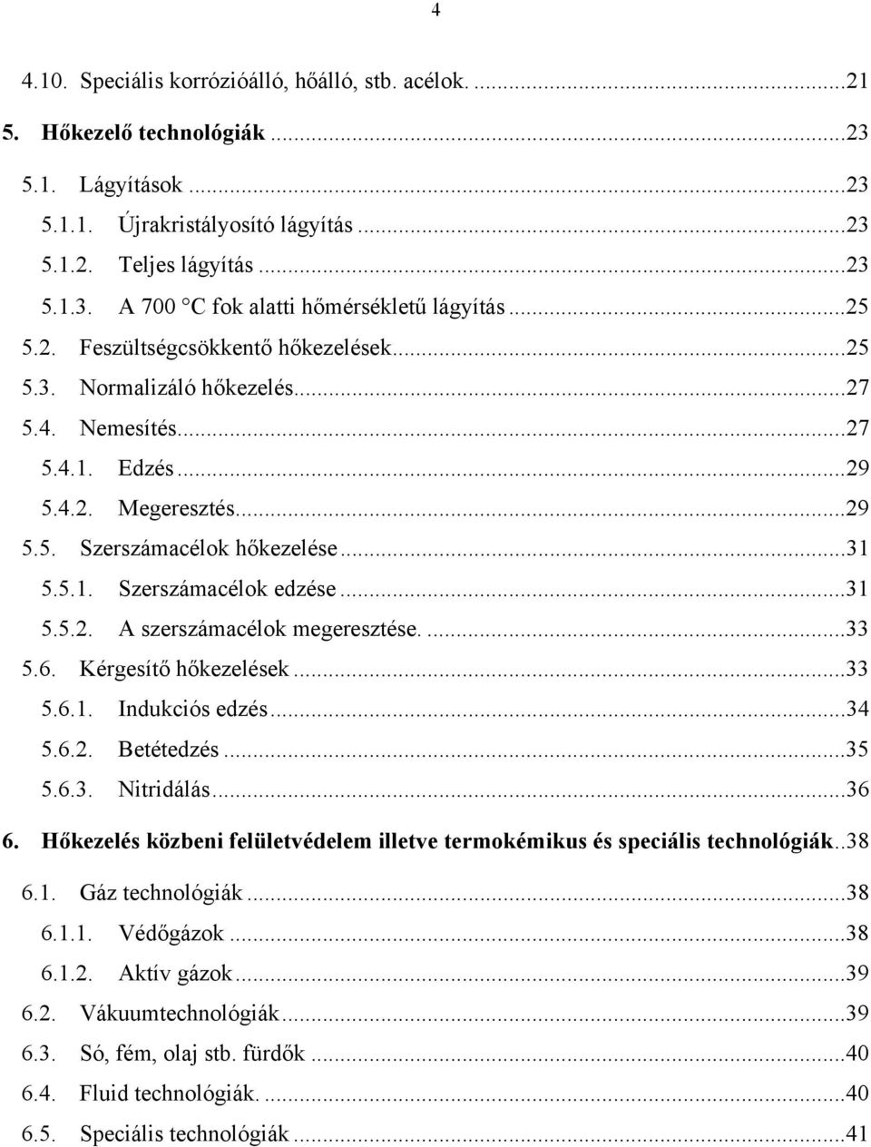 ..31 5.5.2. A szerszámacélok megeresztése....33 5.6. Kérgesítő hőkezelések...33 5.6.1. Indukciós edzés...34 5.6.2. Betétedzés...35 5.6.3. Nitridálás...36 6.