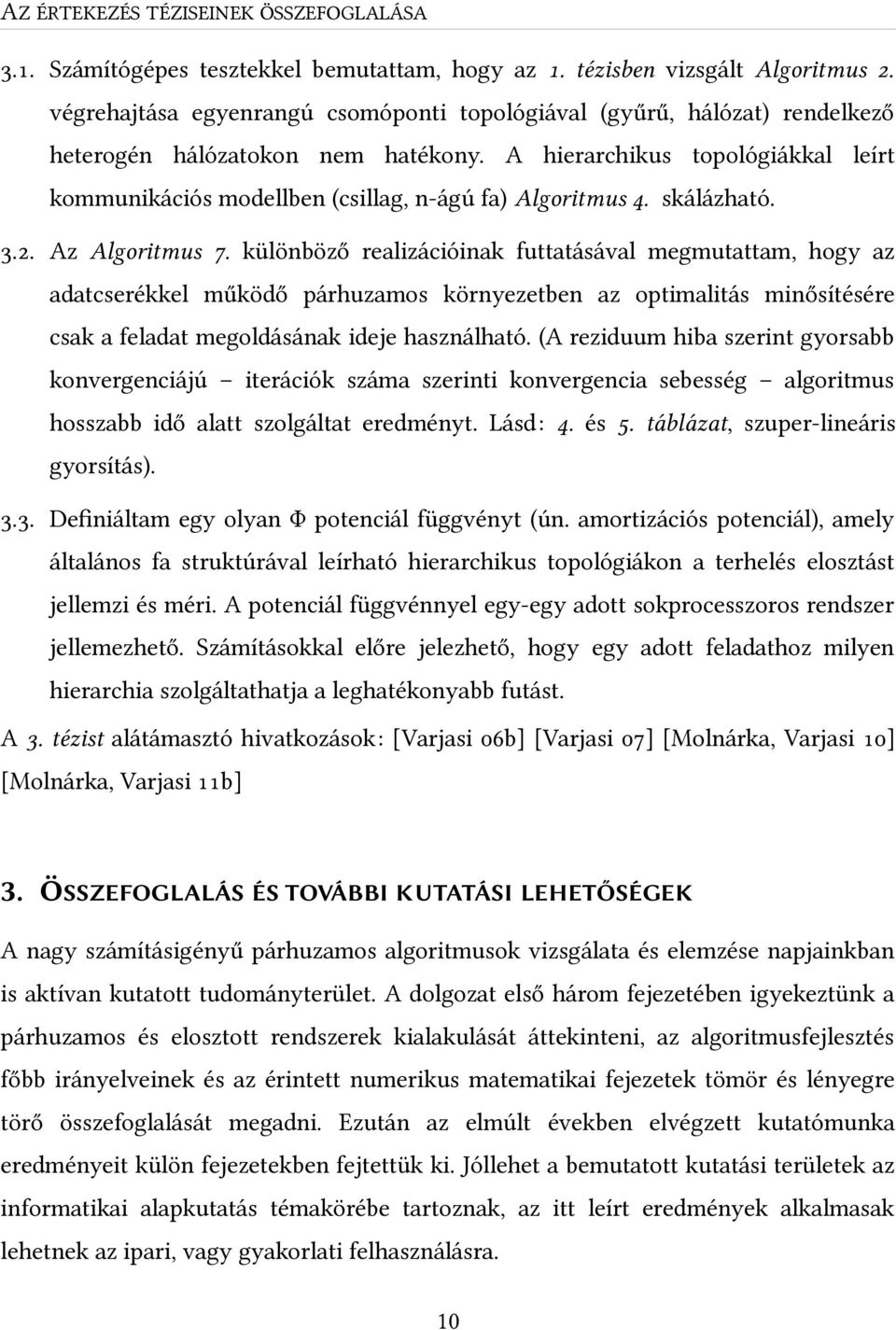 A hierarchikus topológiákkal leírt kommunikációs modellben (csillag, n-ágú fa) Algoritmus 4. skálázható. 3.2. Az Algoritmus 7.