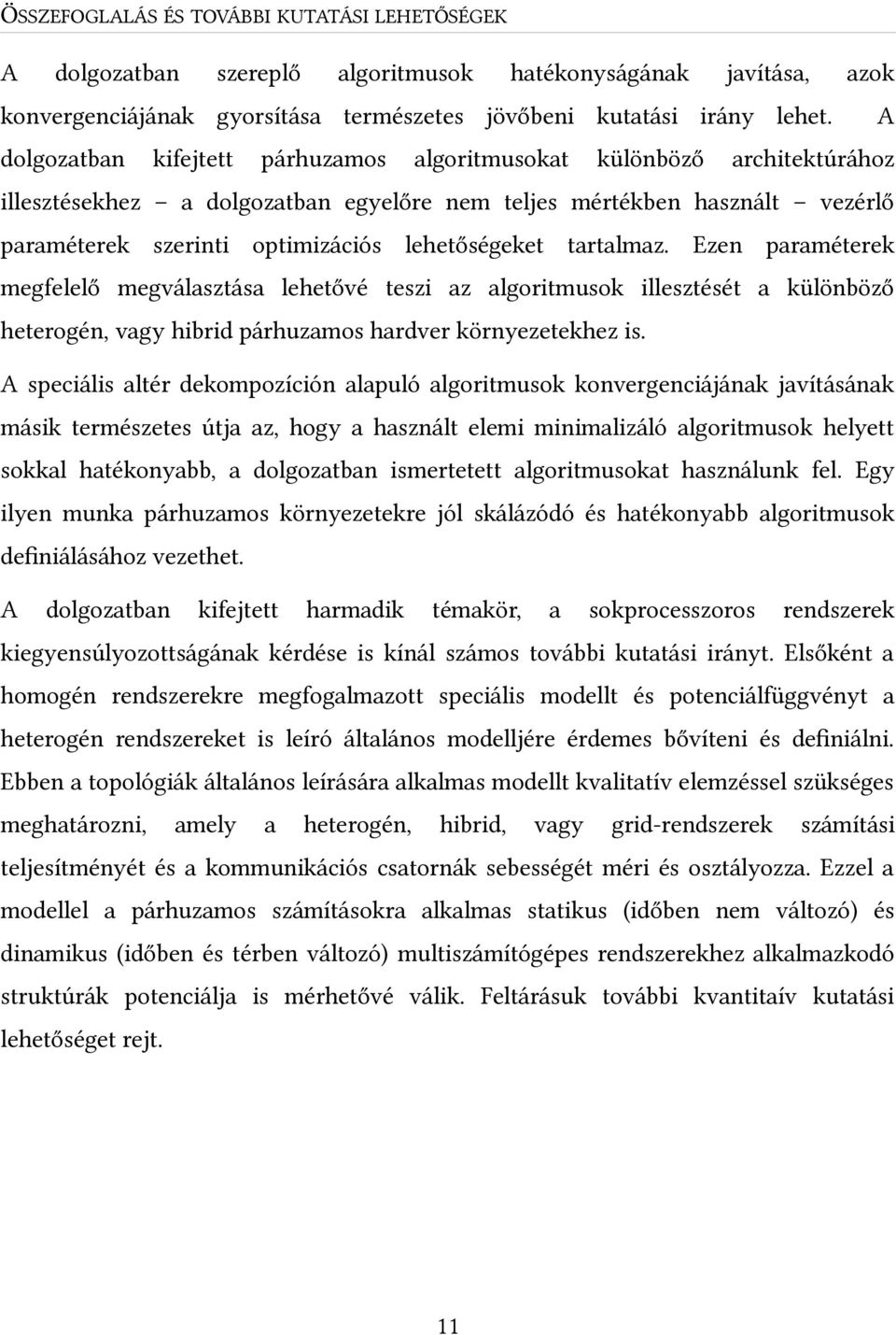 tartalmaz. Ezen paraméterek megfelelő megválasztása lehetővé teszi az algoritmusok illesztését a különböző heterogén, vagy hibrid párhuzamos hardver környezetekhez is.