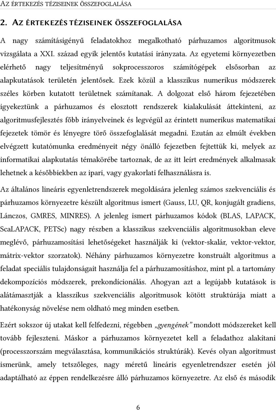 Ezek közül a klasszikus numerikus módszerek széles körben kutatott területnek számítanak.