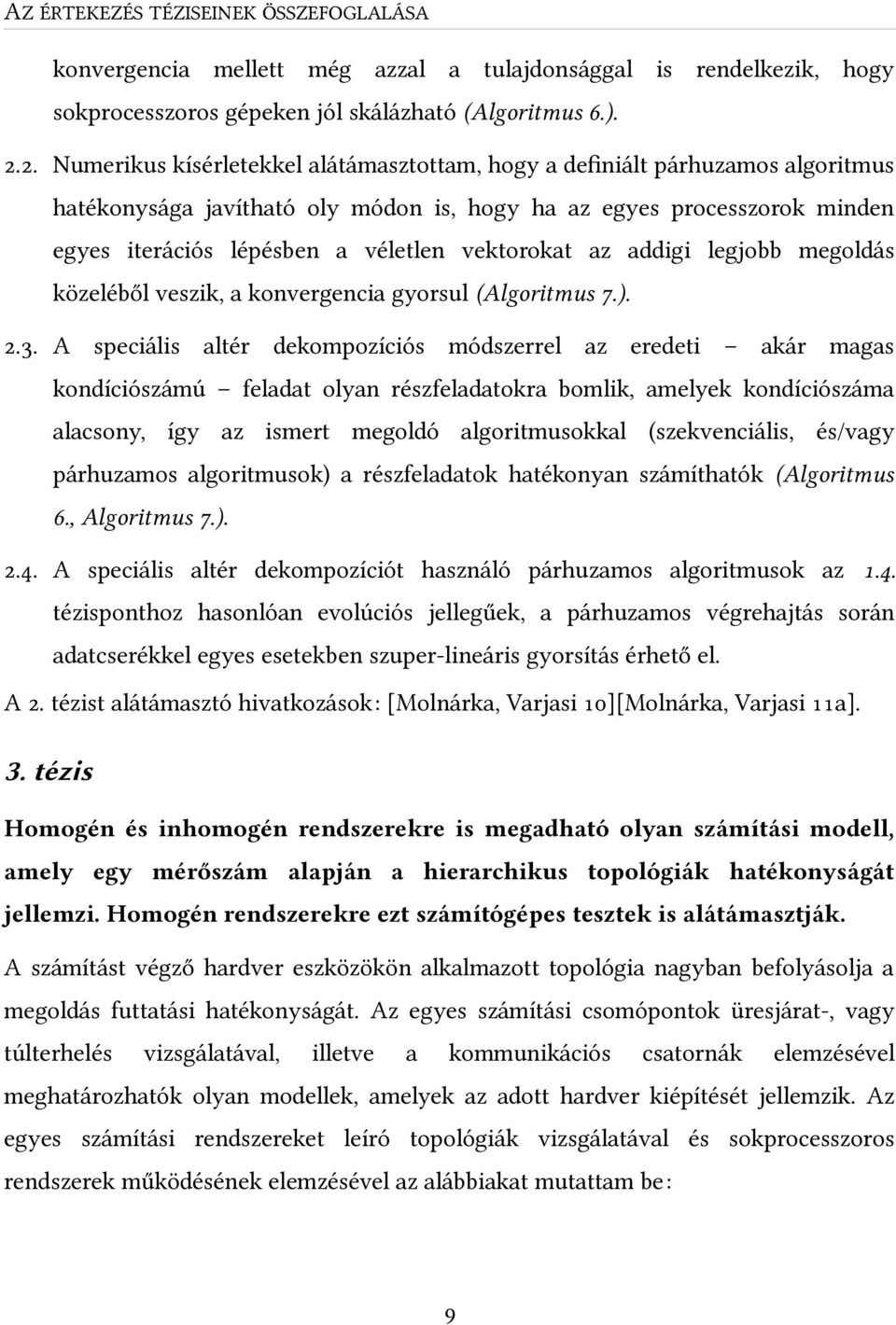 vektorokat az addigi legjobb megoldás közeléből veszik, a konvergencia gyorsul (Algoritmus 7.). 2.3.